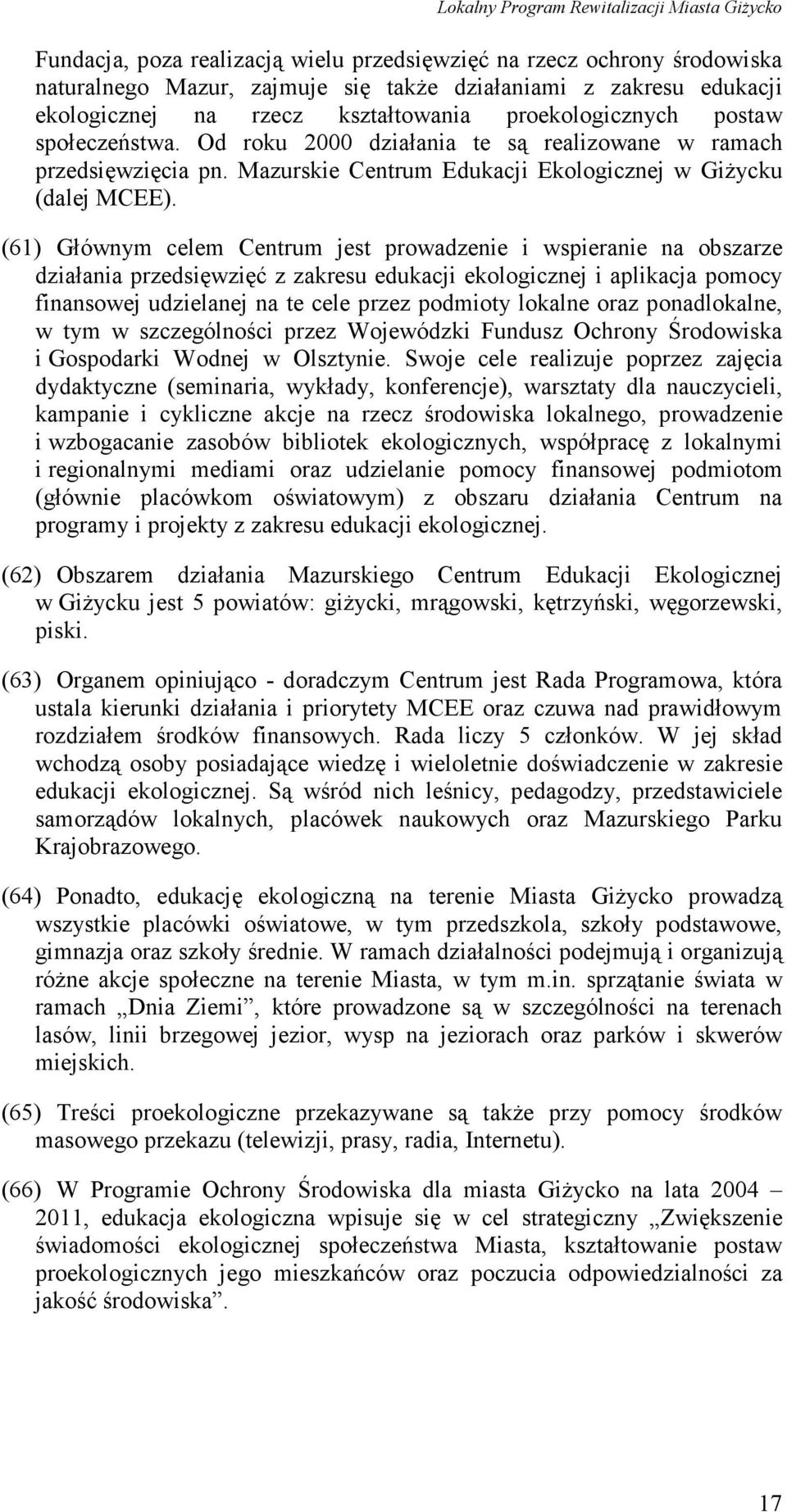 (61) Głównym celem Centrum jest prowadzenie i wspieranie na obszarze działania przedsięwzięć z zakresu edukacji ekologicznej i aplikacja pomocy finansowej udzielanej na te cele przez podmioty lokalne