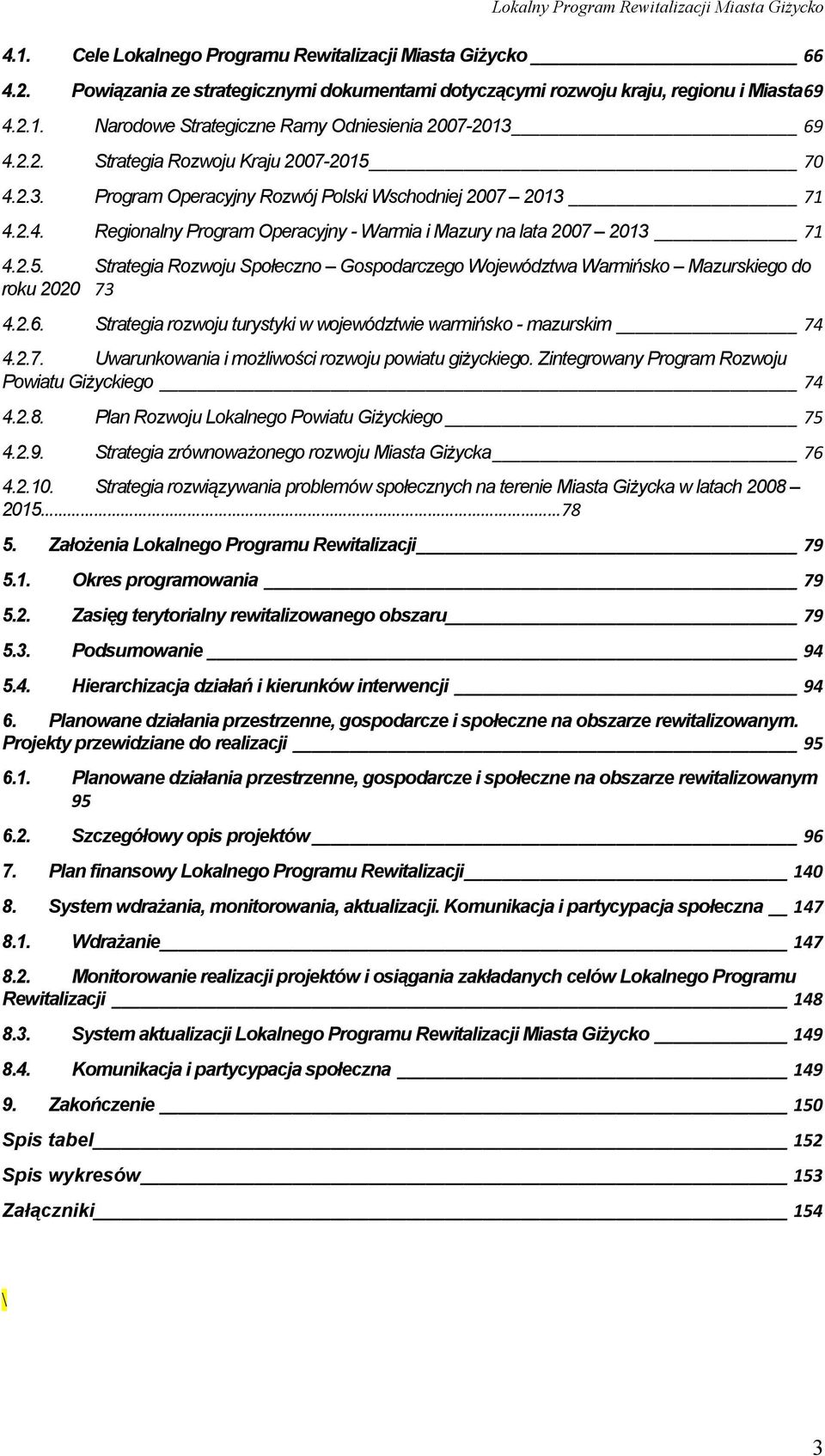 2.6. Strategia rozwoju turystyki w województwie warmińsko - mazurskim 74 4.2.7. Uwarunkowania i możliwości rozwoju powiatu giżyckiego. Zintegrowany Program Rozwoju Powiatu Giżyckiego 74 4.2.8.