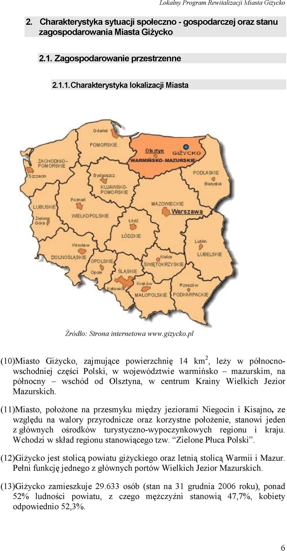 pl (10)Miasto Giżycko, zajmujące powierzchnię 14 km 2, leży w północnowschodniej części Polski, w województwie warmińsko mazurskim, na północny wschód od Olsztyna, w centrum Krainy Wielkich Jezior