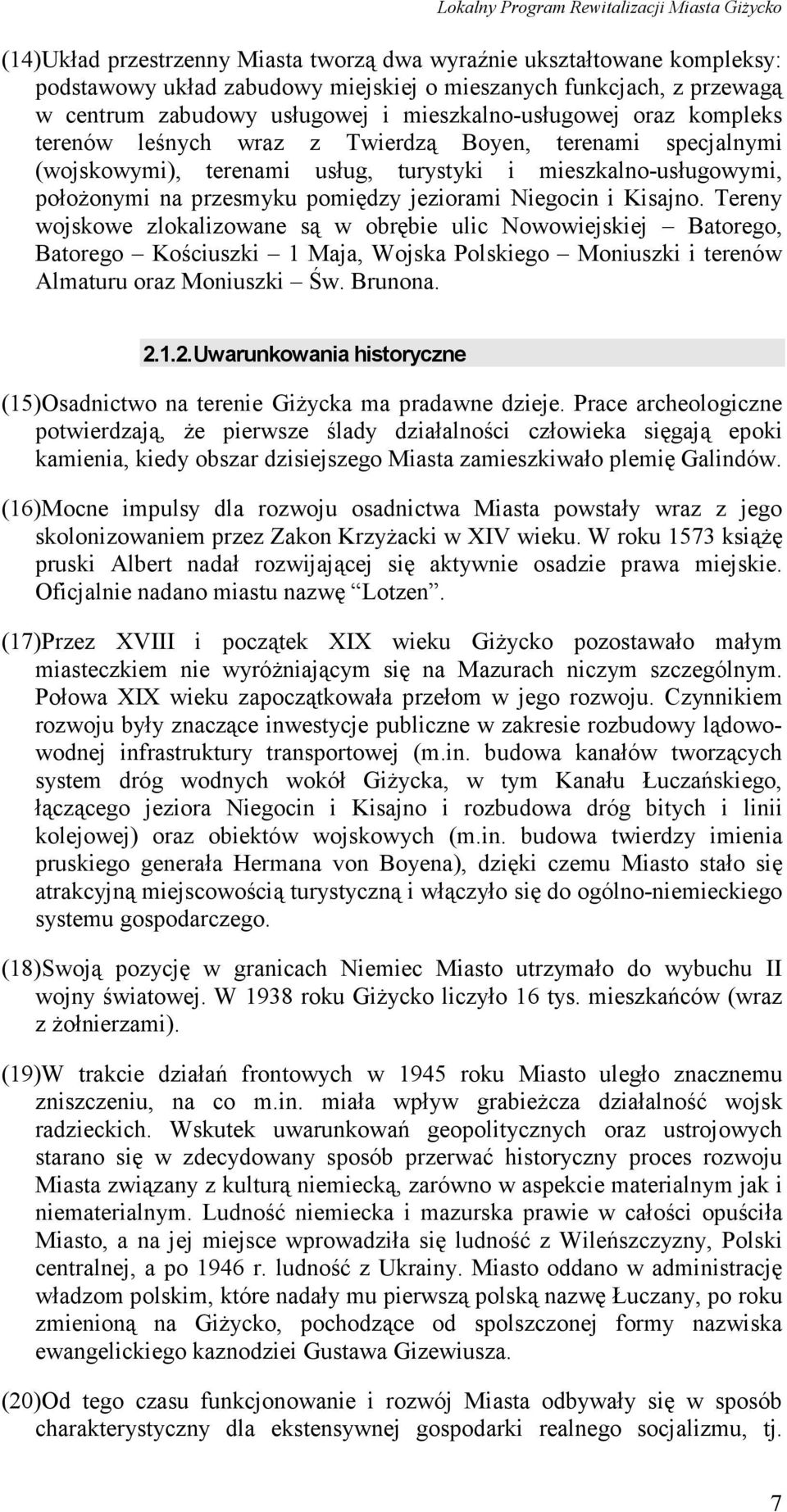 Kisajno. Tereny wojskowe zlokalizowane są w obrębie ulic Nowowiejskiej Batorego, Batorego Kościuszki 1 Maja, Wojska Polskiego Moniuszki i terenów Almaturu oraz Moniuszki Św. Brunona. 2.