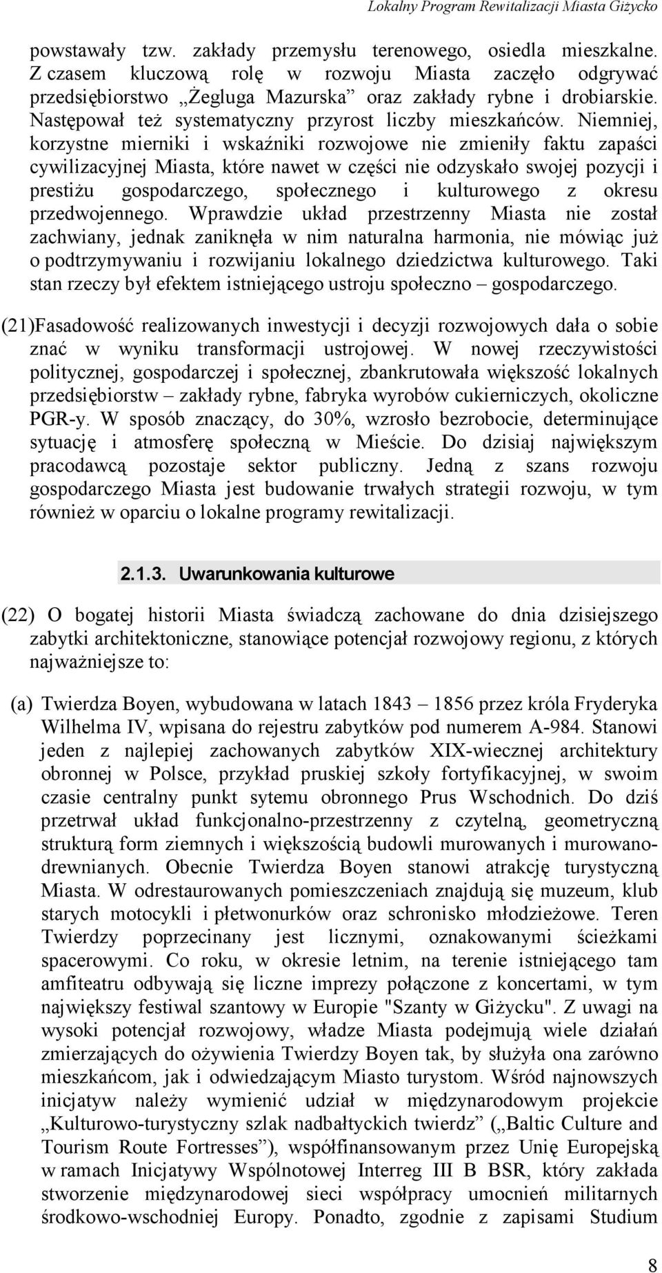 Niemniej, korzystne mierniki i wskaźniki rozwojowe nie zmieniły faktu zapaści cywilizacyjnej Miasta, które nawet w części nie odzyskało swojej pozycji i prestiżu gospodarczego, społecznego i