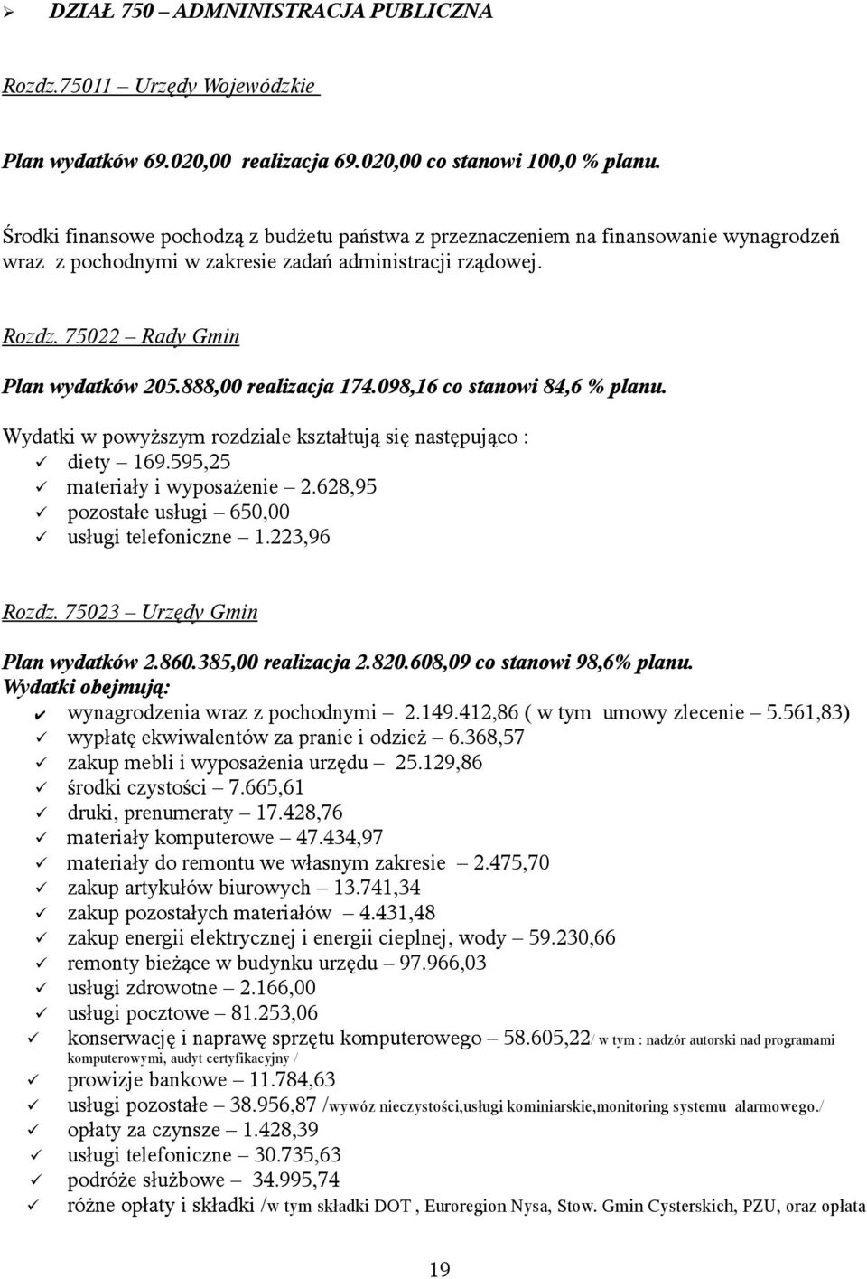 888,00 realizacja 174.098,16 co stanowi 84,6 % planu. Wydatki w powyższym rozdziale kształtują się następująco : diety 169.595,25 materiały i wyposażenie 2.