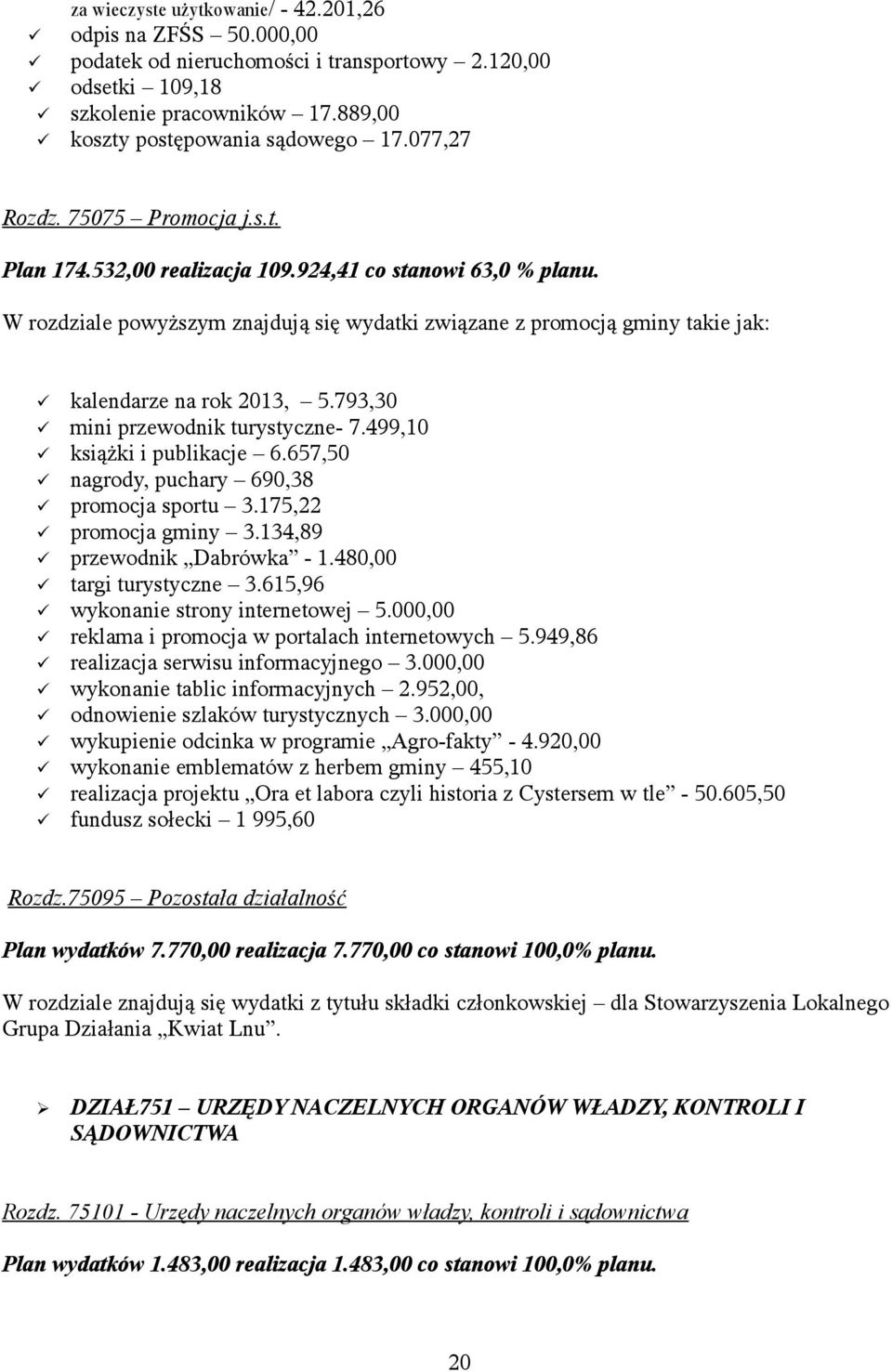 W rozdziale powyższym znajdują się wydatki związane z promocją gminy takie jak: kalendarze na rok 2013, 5.793,30 mini przewodnik turystyczne- 7.499,10 książki i publikacje 6.