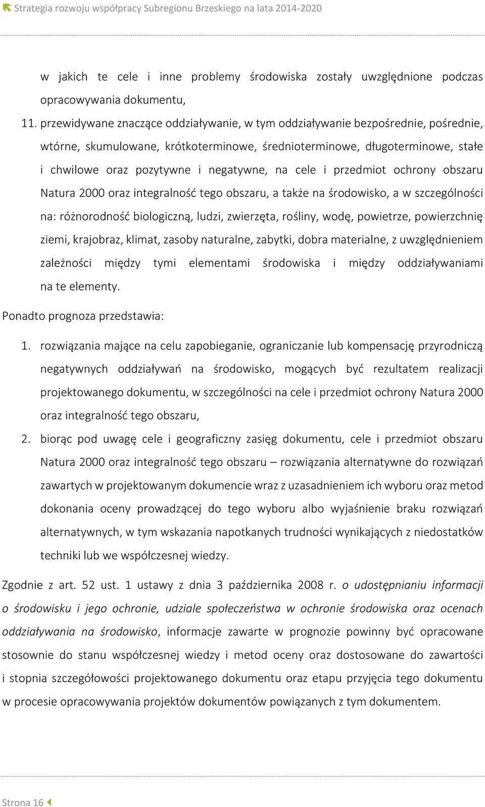 na cele i przedmiot ochrony obszaru Natura 2000 oraz integralność tego obszaru, a także na środowisko, a w szczególności na: różnorodność biologiczną, ludzi, zwierzęta, rośliny, wodę, powietrze,