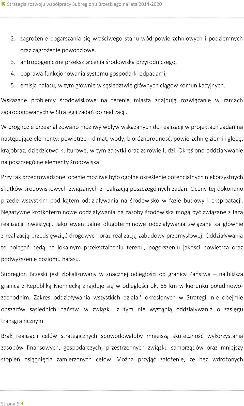 Wskazane problemy środowiskowe na terenie miasta znajdują rozwiązanie w ramach zaproponowanych w Strategii zadań do realizacji.