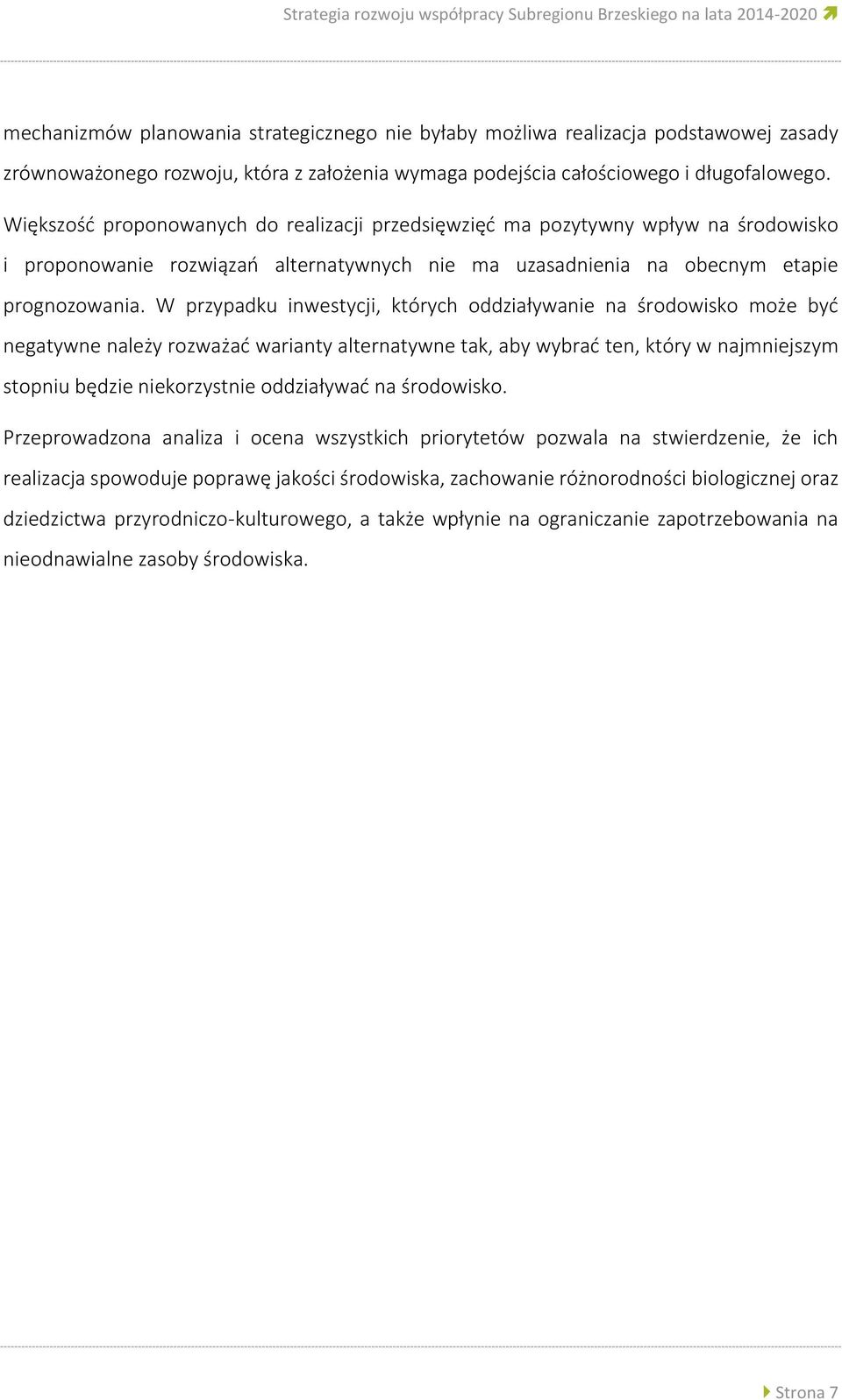 Większość proponowanych do realizacji przedsięwzięć ma pozytywny wpływ na środowisko i proponowanie rozwiązań alternatywnych nie ma uzasadnienia na obecnym etapie prognozowania.