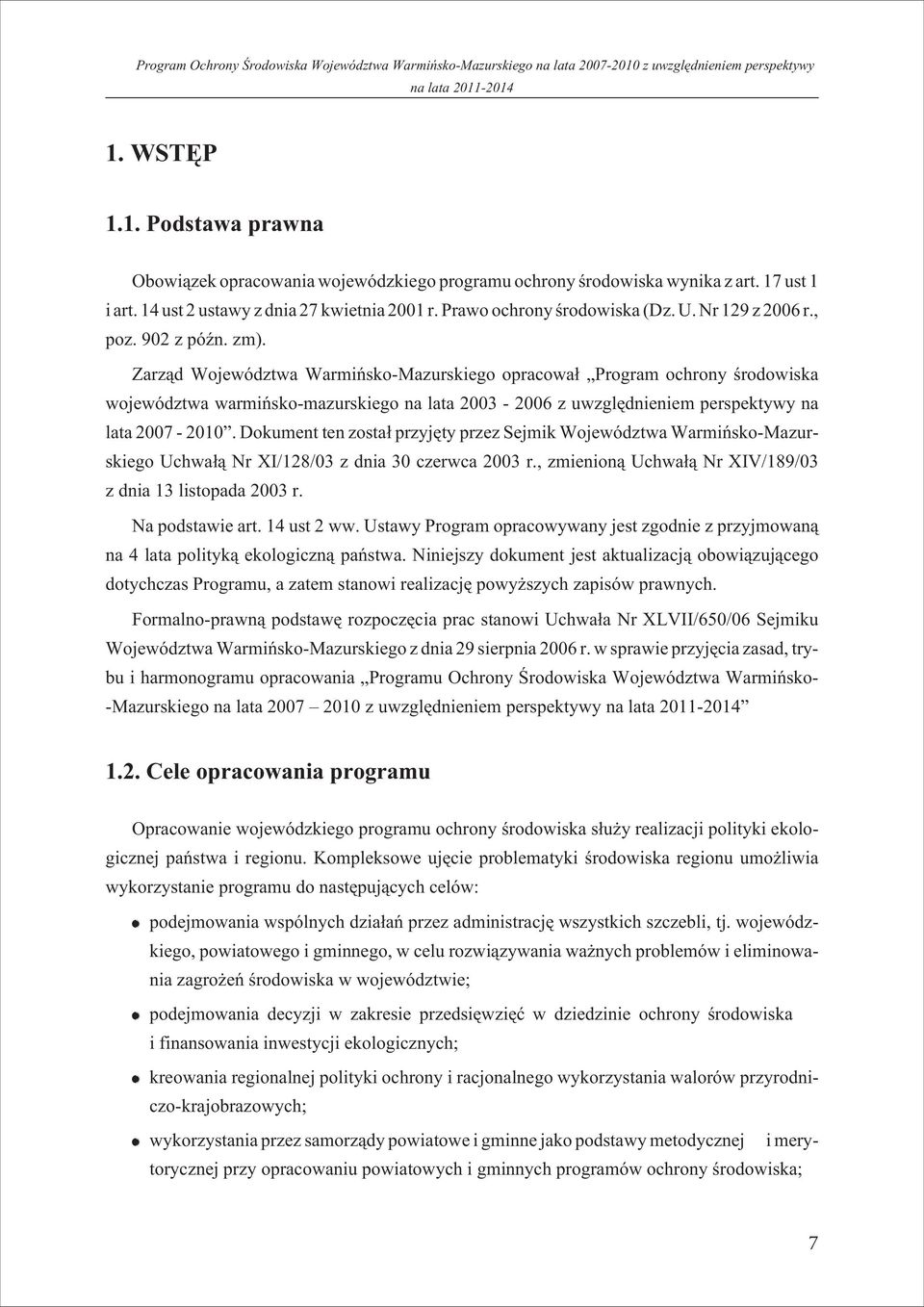 Zarz¹d Województwa Warmiñsko-Mazurskiego opracowa³ Program ochrony œrodowiska województwa warmiñsko-mazurskiego na lata 2003-2006 z uwzglêdnieniem perspektywy na lata 2007-2010.