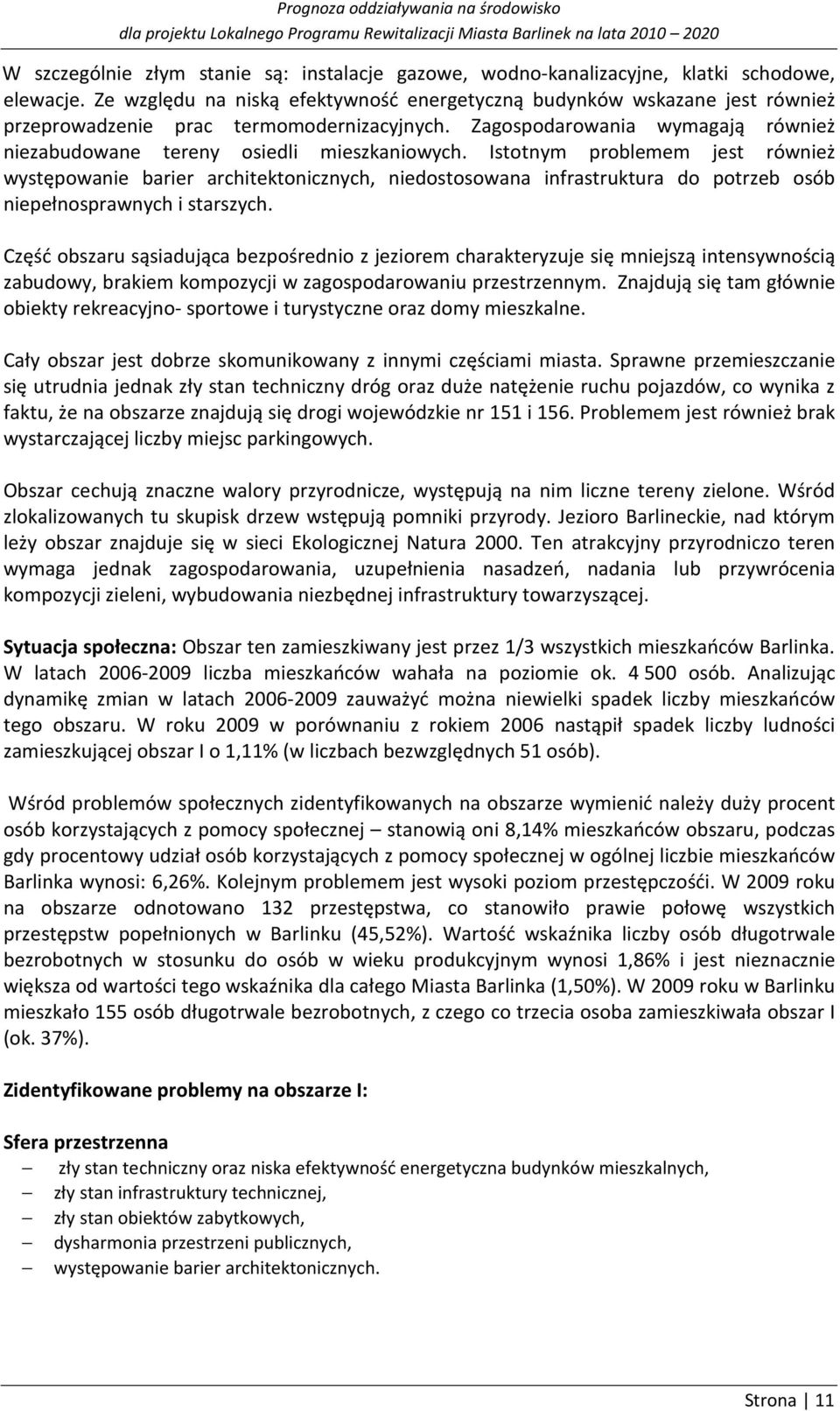 Istotnym problemem jest również występowanie barier architektonicznych, niedostosowana infrastruktura do potrzeb osób niepełnosprawnych i starszych.