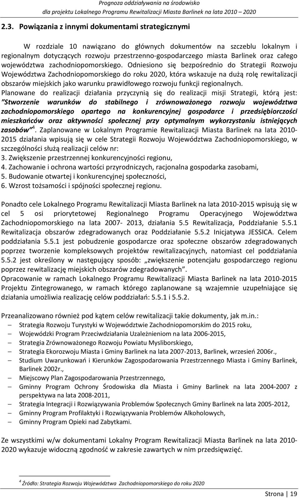 Odniesiono się bezpośrednio do Strategii Rozwoju Województwa Zachodniopomorskiego do roku 2020, która wskazuje na dużą rolę rewitalizacji obszarów miejskich jako warunku prawidłowego rozwoju funkcji