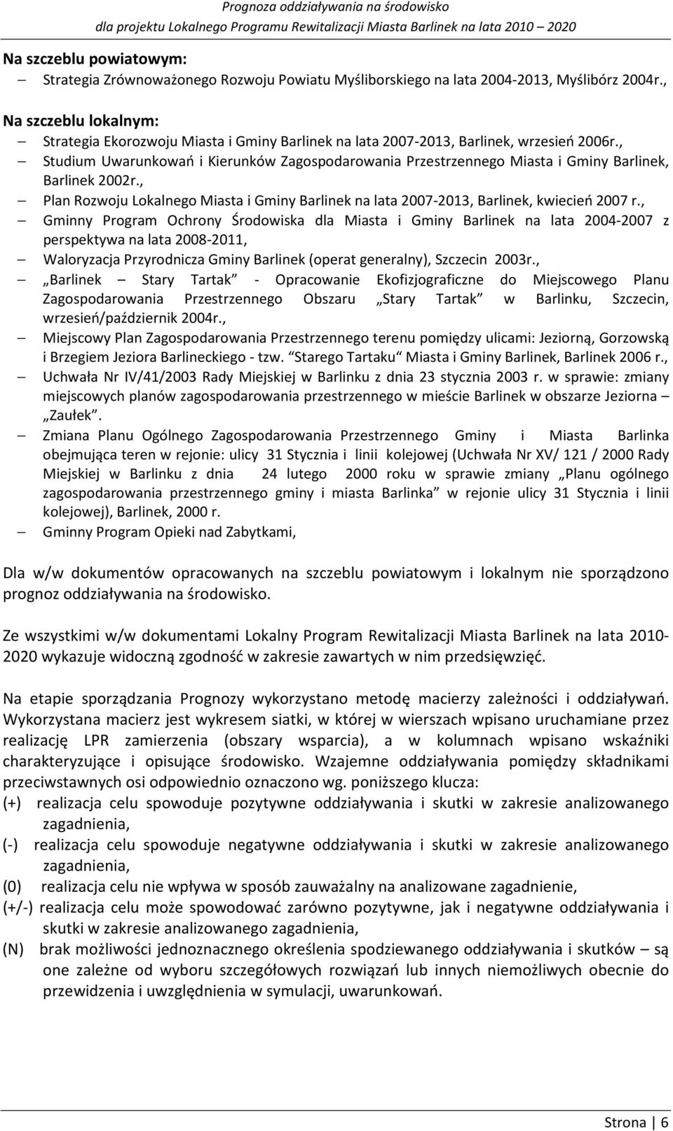 , Studium Uwarunkowań i Kierunków Zagospodarowania Przestrzennego Miasta i Gminy Barlinek, Barlinek 2002r., Plan Rozwoju Lokalnego Miasta i Gminy Barlinek na lata 2007-2013, Barlinek, kwiecień 2007 r.