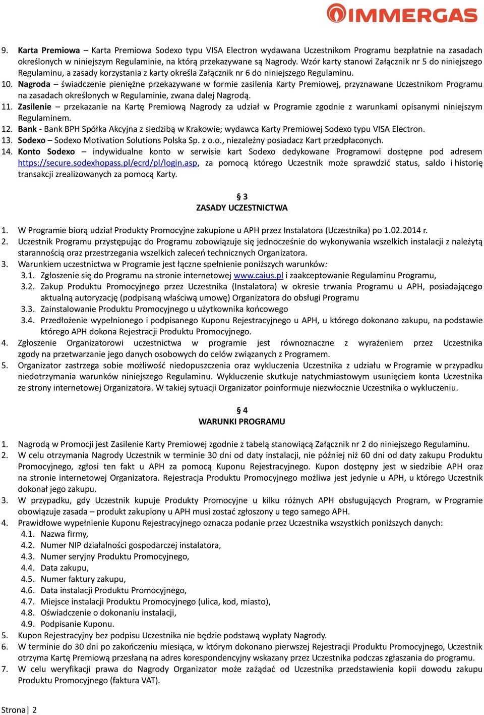 Nagroda świadczenie pieniężne przekazywane w formie zasilenia Karty Premiowej, przyznawane Uczestnikom Programu na zasadach określonych w Regulaminie, zwana dalej Nagrodą. 11.