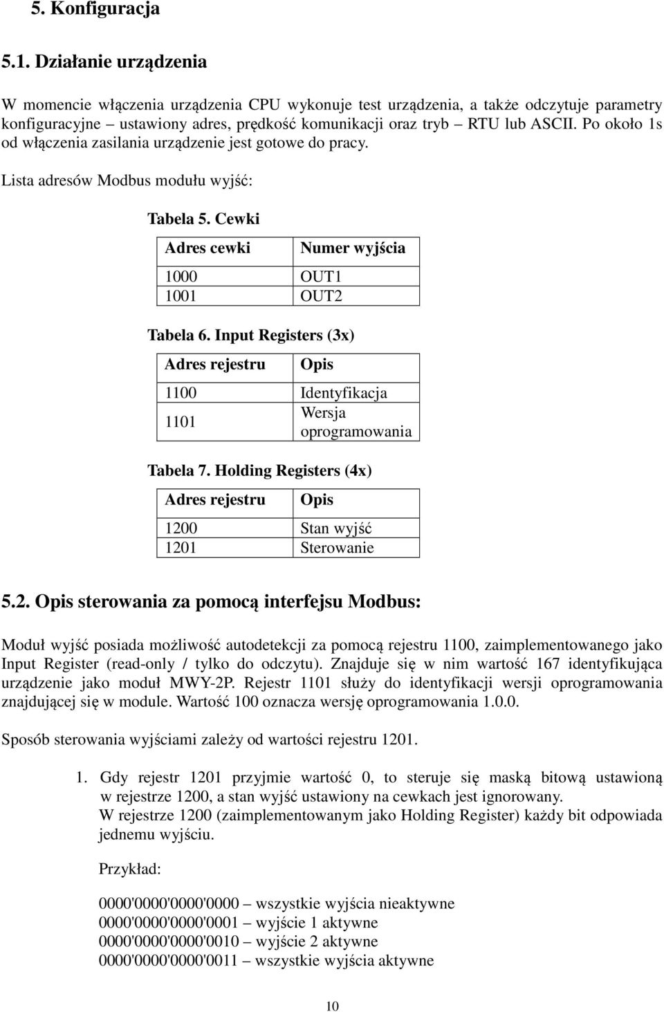 Po około 1s od włączenia zasilania urządzenie jest gotowe do pracy. Lista adresów Modbus modułu wyjść: Tabela 5. Cewki Adres cewki 1000 OUT1 1001 OUT2 Numer wyjścia Tabela 6.