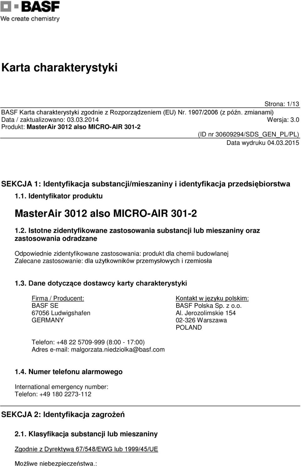 1.2. Istotne zidentyfikowane substancji lub mieszaniny oraz odradzane Odpowiednie zidentyfikowane : produkt dla chemii budowlanej Zalecane zastosowanie: dla użytkowników przemysłowych i rzemiosła 1.3.