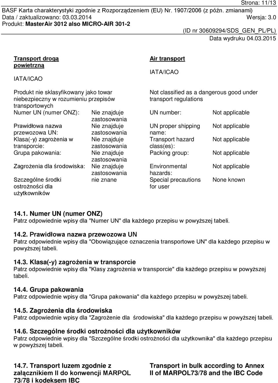 Air transport IATA/ICAO Not classified as a dangerous good under transport regulations UN number: UN proper shipping name: Transport hazard class(es): Packing group: Environmental hazards: Special