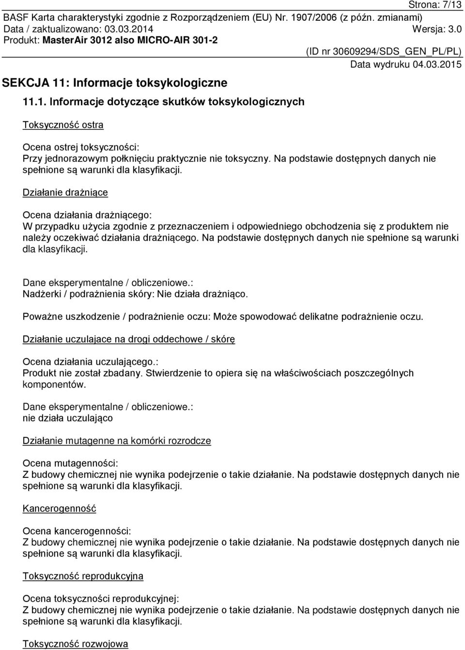 Działanie drażniące Ocena działania drażniącego: W przypadku użycia zgodnie z przeznaczeniem i odpowiedniego obchodzenia się z produktem nie należy oczekiwać działania drażniącego.