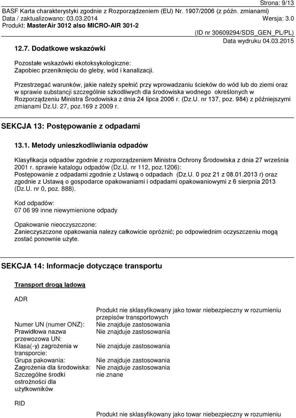 Ministra Środowiska z dnia 24 lipca 2006 r. (Dz.U. nr 137, poz. 984) z późniejszymi zmianami Dz.U. 27, poz.169 z 2009 r. SEKCJA 13: Postępowanie z odpadami 13.1. Metody unieszkodliwiania odpadów Klasyfikacja odpadów zgodnie z rozporządzeniem Ministra Ochrony Środowiska z dnia 27 września 2001 r.