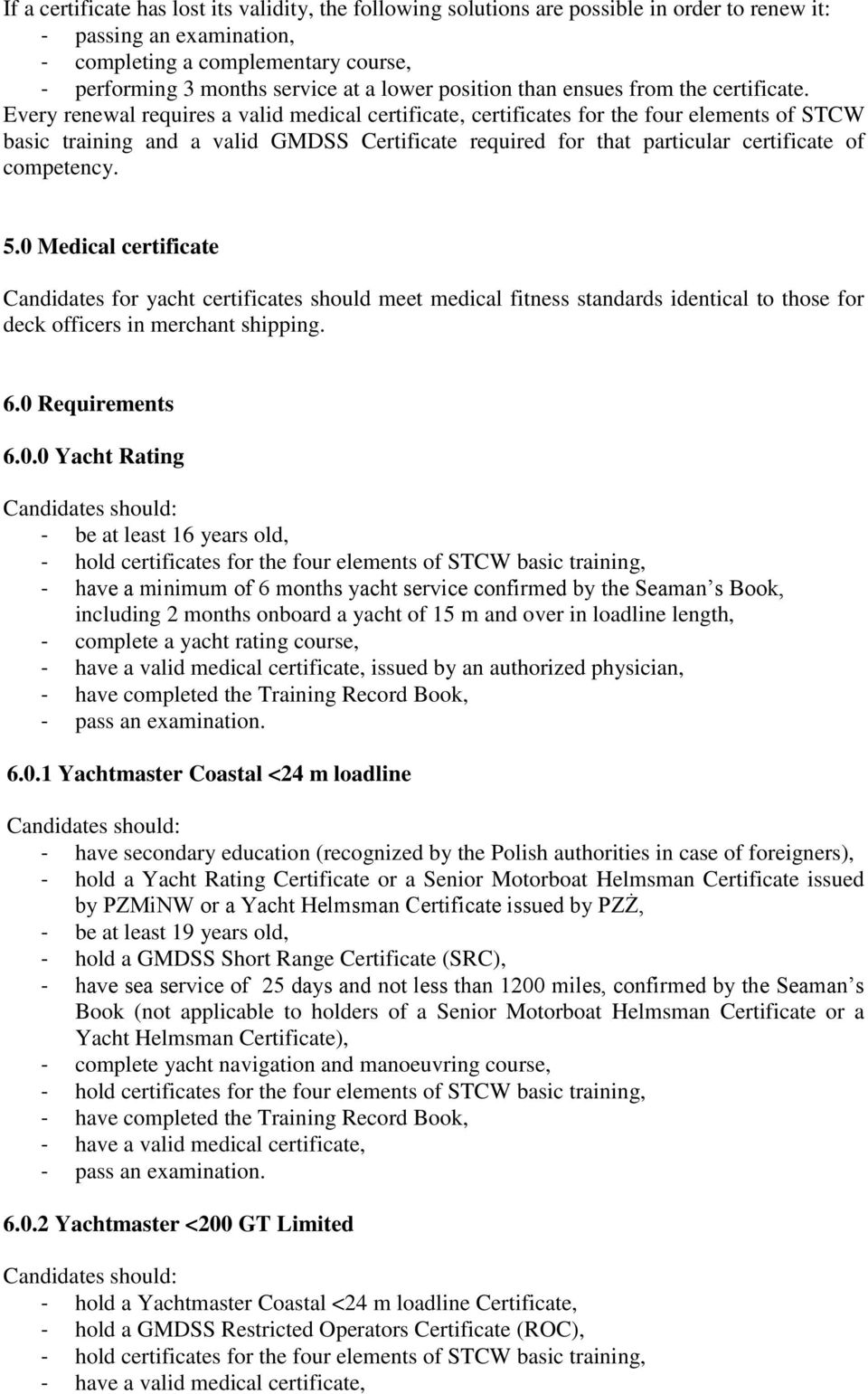 Every renewal requires a valid medical certificate, certificates for the four elements of STCW basic training and a valid GMDSS Certificate required for that particular certificate of competency. 5.