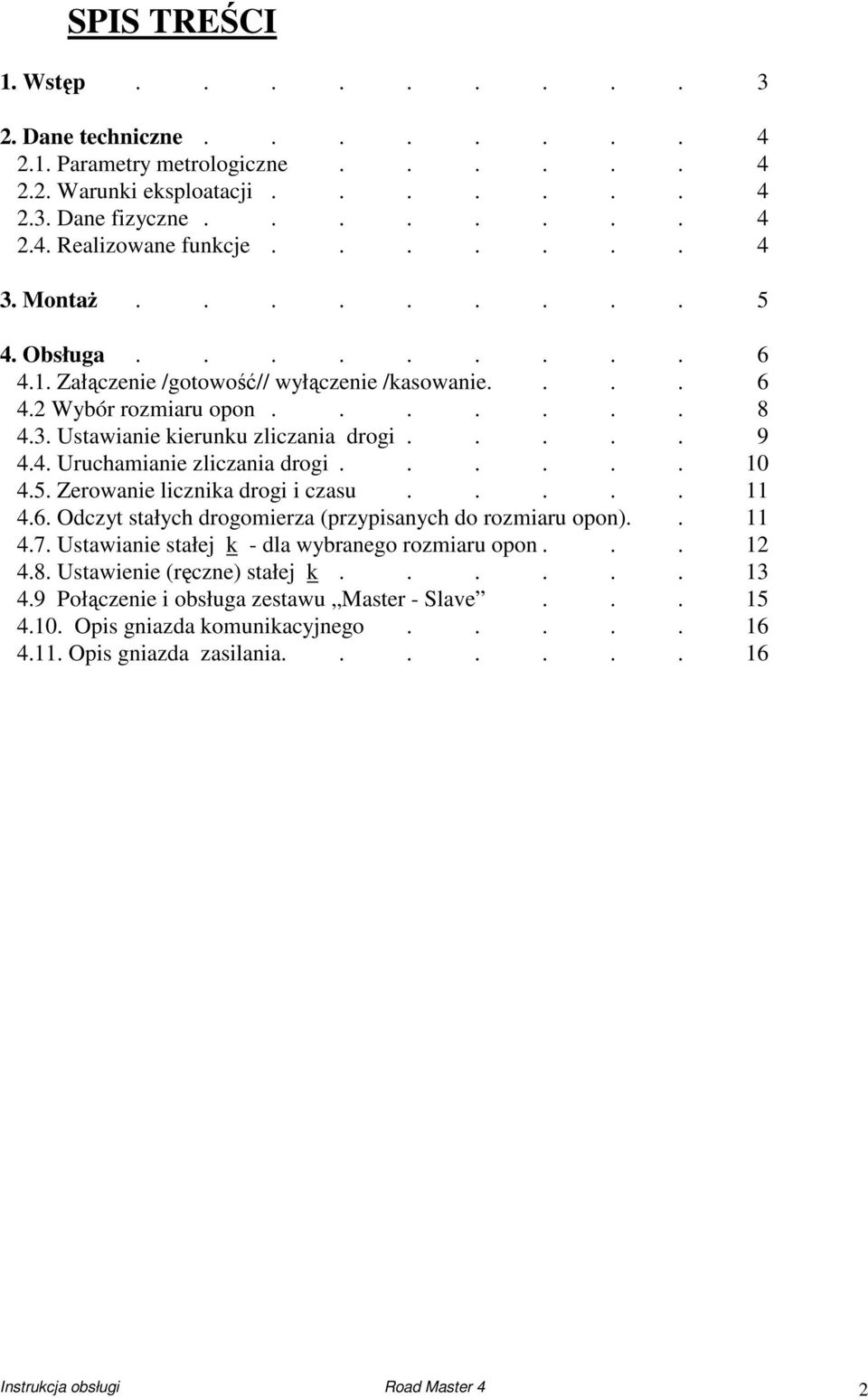 ..... 10 4.5. Zerowanie licznika drogi i czasu..... 11 4.6. Odczyt stałych drogoierza (przypisanych do roziaru opon).. 11 4.7. Ustawianie stałej k - dla wybranego roziaru opon... 12 4.8.