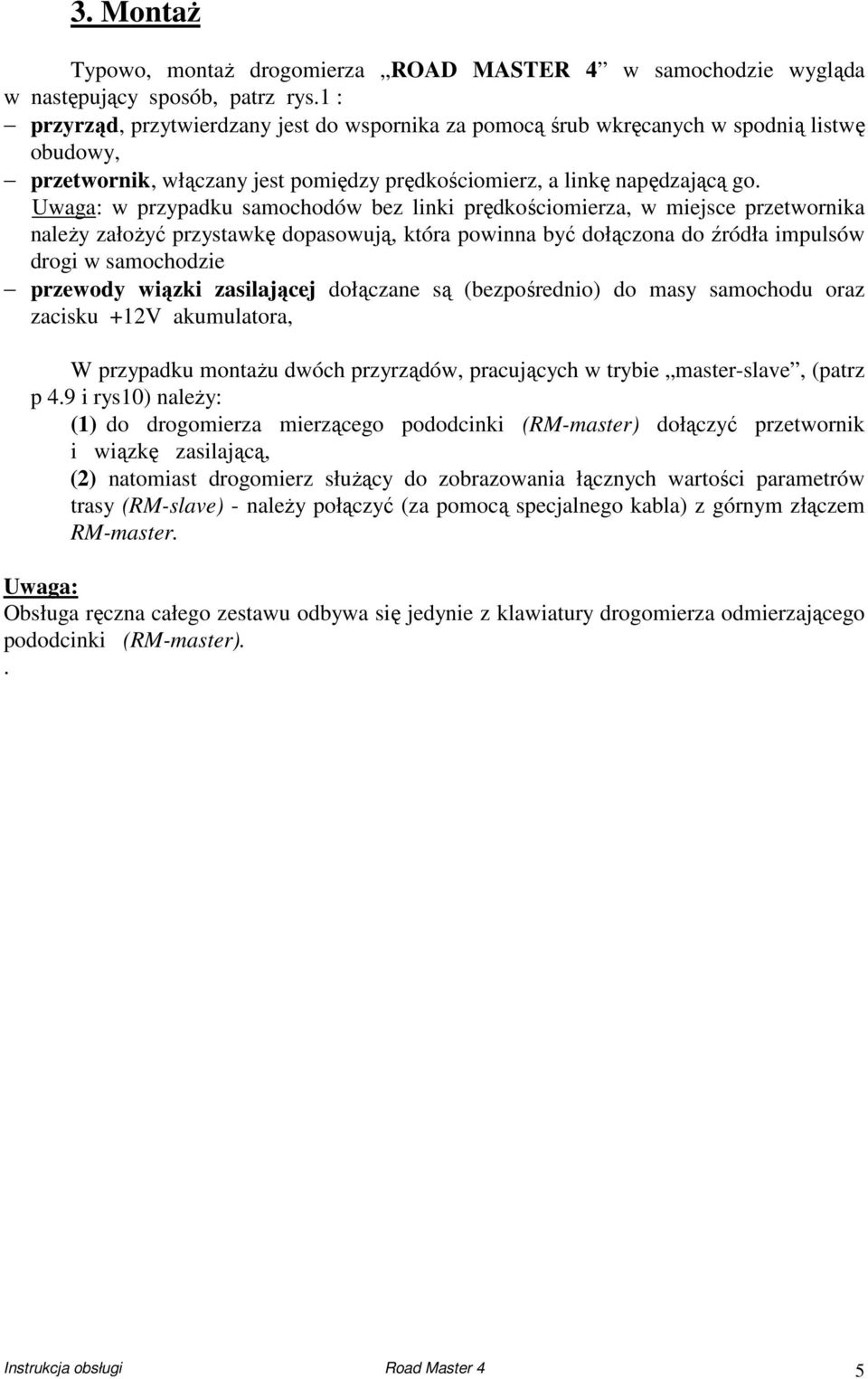 Uwaga: w przypadku saochodów bez linki prędkościoierza, w iejsce przetwornika należy założyć przystawkę dopasowują, która powinna być dołączona do źródła ipulsów drogi w saochodzie przewody wiązki