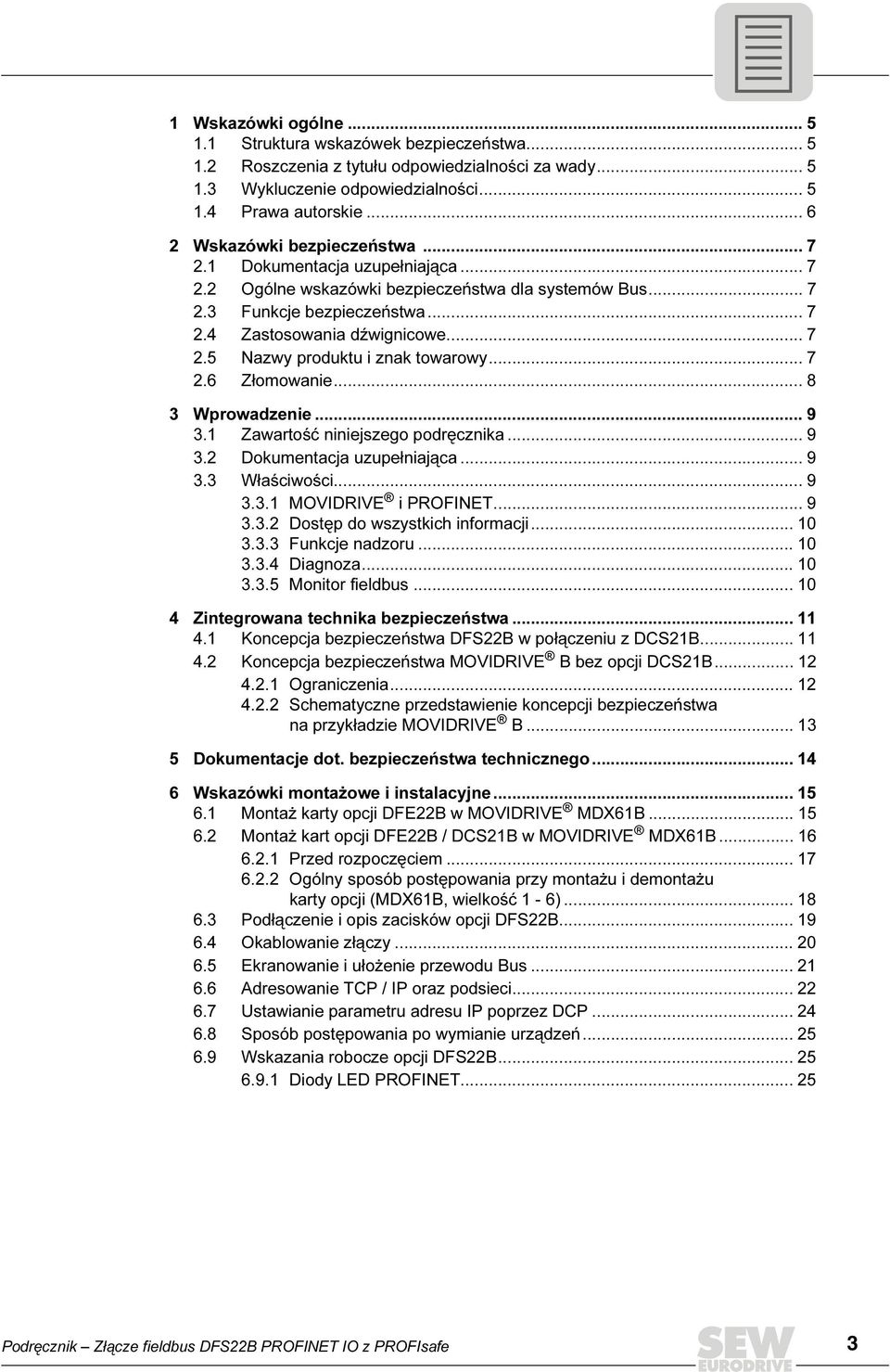 .. 7 2.6 Złomowanie... 8 3 Wprowadzenie... 9 3.1 Zawartość niniejszego podręcznika... 9 3.2 Dokumentacja uzupełniająca... 9 3.3 Właściwości... 9 3.3.1 MOVIDRIVE i PROFINET... 9 3.3.2 Dostęp do wszystkich informacji.