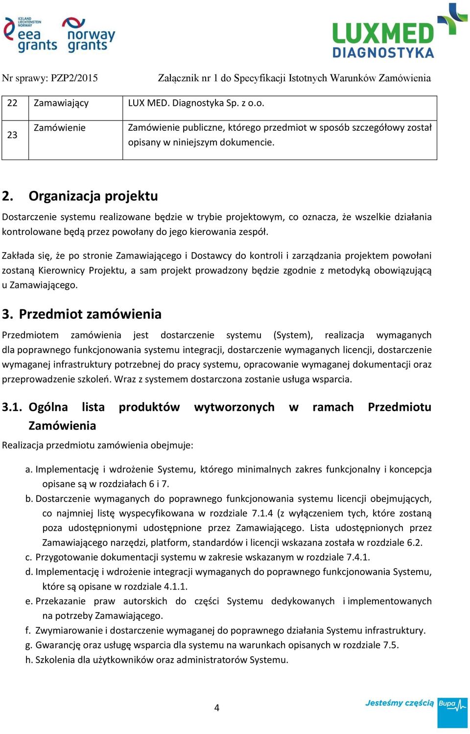 Organizacja projektu Dostarczenie systemu realizowane będzie w trybie projektowym, co oznacza, że wszelkie działania kontrolowane będą przez powołany do jego kierowania zespół.