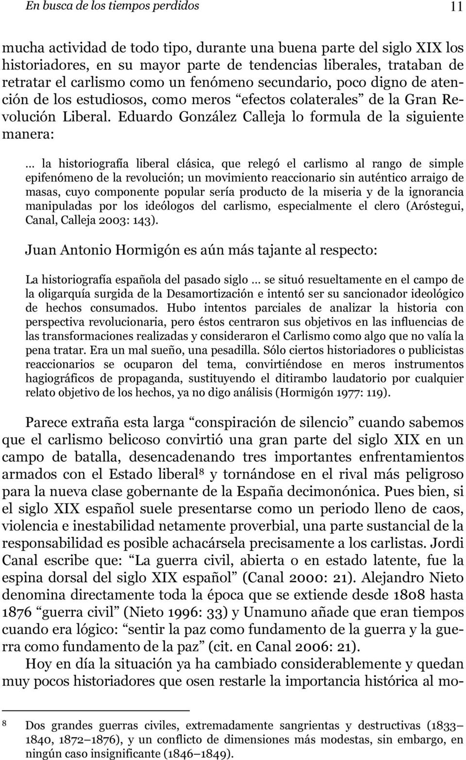 Eduardo González Calleja lo formula de la siguiente manera: la historiografía liberal clásica, que relegó el carlismo al rango de simple epifenómeno de la revolución; un movimiento reaccionario sin