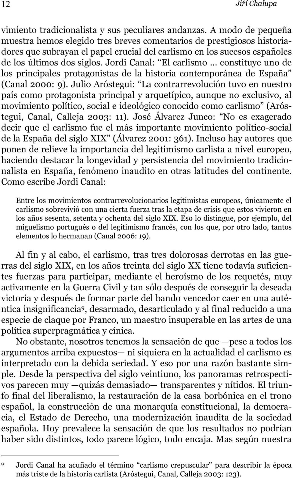 Jordi Canal: El carlismo constituye uno de los principales protagonistas de la historia contemporánea de España (Canal 2000: 9).