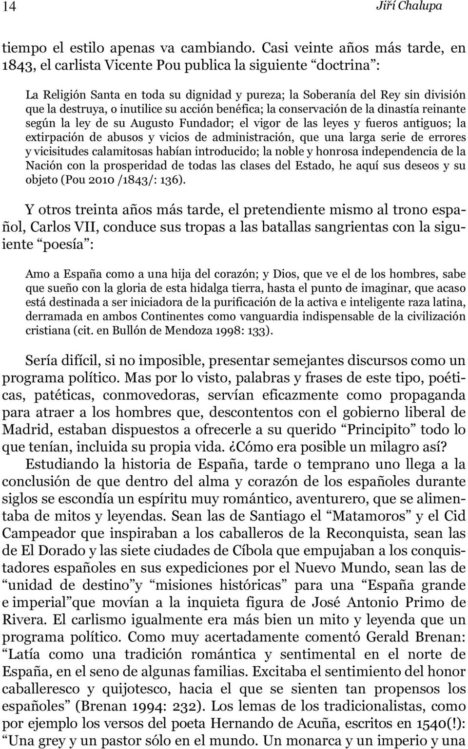 inutilice su acción benéfica; la conservación de la dinastía reinante según la ley de su Augusto Fundador; el vigor de las leyes y fueros antiguos; la extirpación de abusos y vicios de