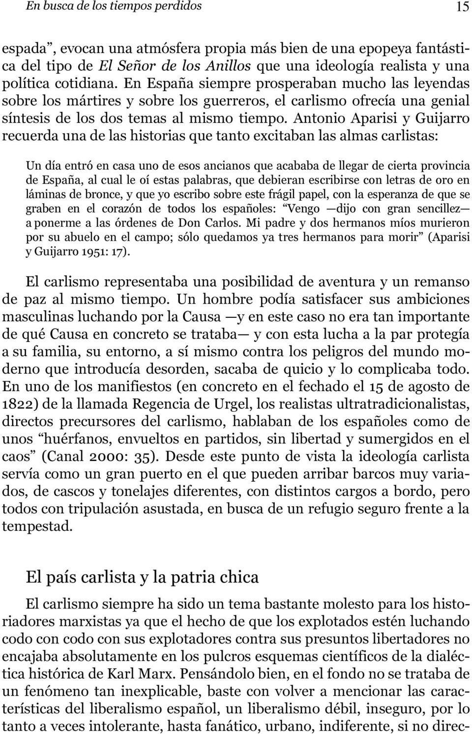 Antonio Aparisi y Guijarro recuerda una de las historias que tanto excitaban las almas carlistas: Un día entró en casa uno de esos ancianos que acababa de llegar de cierta provincia de España, al