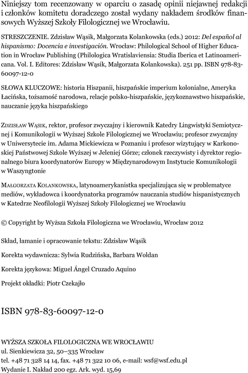 Wrocław: Philological School of Higher Education in Wrocław Publishing (Philologica Wratislaviensia: Studia Iberica et Latinoamericana. Vol. I. Editores: Zdzisław Wąsik, Małgorzata Kolankowska).