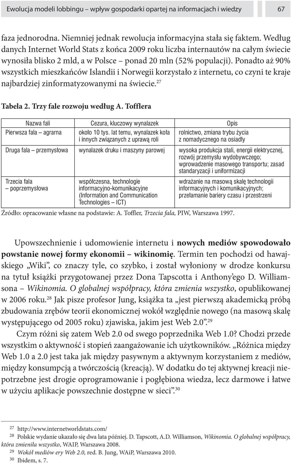 Ponadto aż 90% wszystkich mieszkańców Islandii i Norwegii korzystało z internetu, co czyni te kraje najbardziej zinformatyzowanymi na świecie. 27 Tabela 2. Trzy fale rozwoju według A.