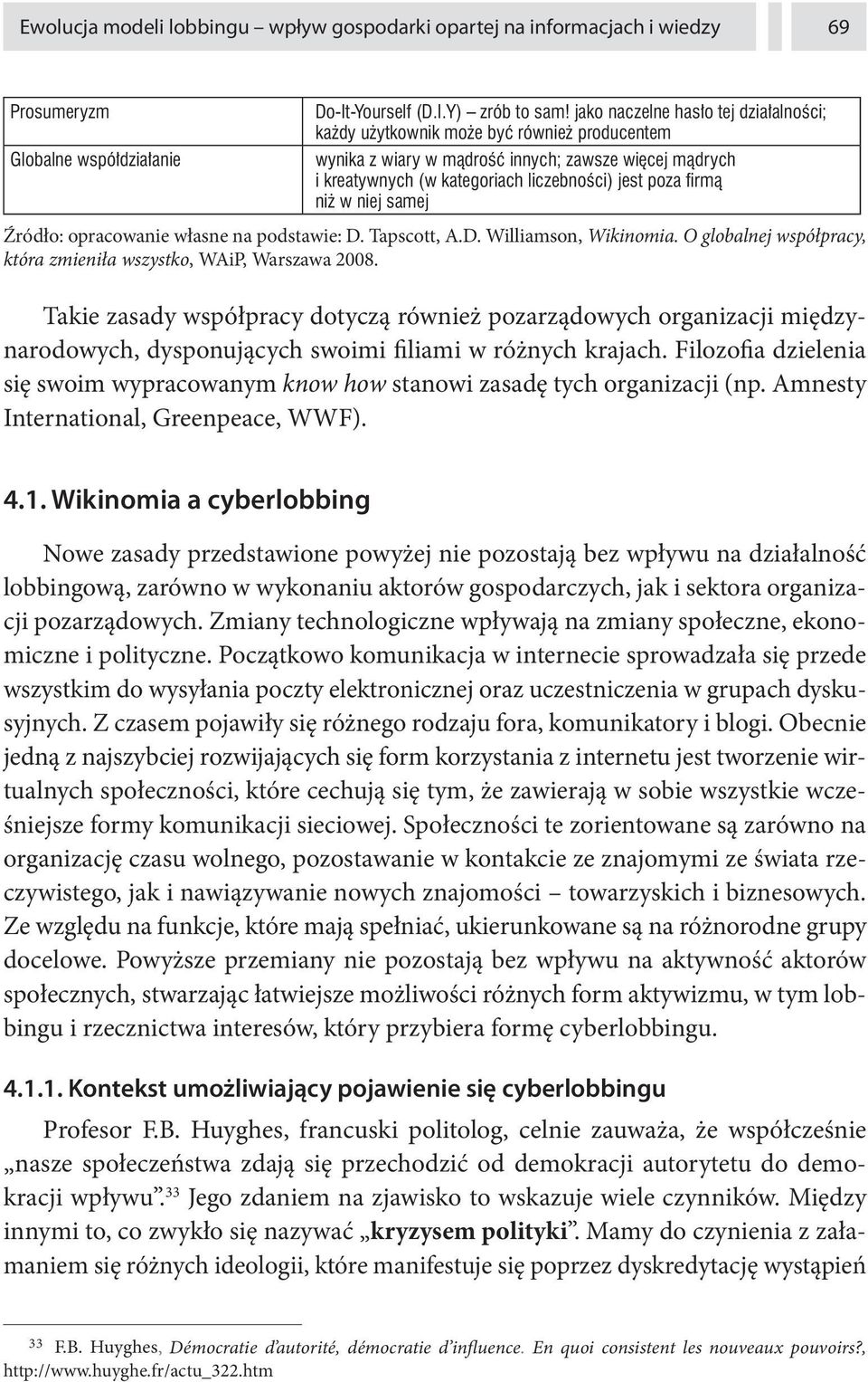 Takie zasady współpracy dotyczą również pozarządowych organizacji międzynarodowych, dysponujących swoimi filiami w różnych krajach.