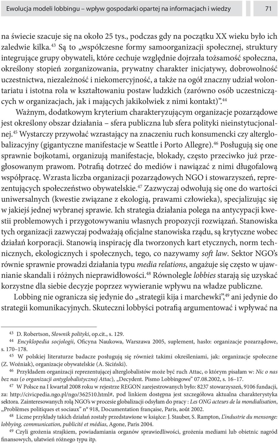 charakter inicjatywy, dobrowolność uczestnictwa, niezależność i niekomercyjność, a także na ogół znaczny udział wolontariatu i istotna rola w kształtowaniu postaw ludzkich (zarówno osób