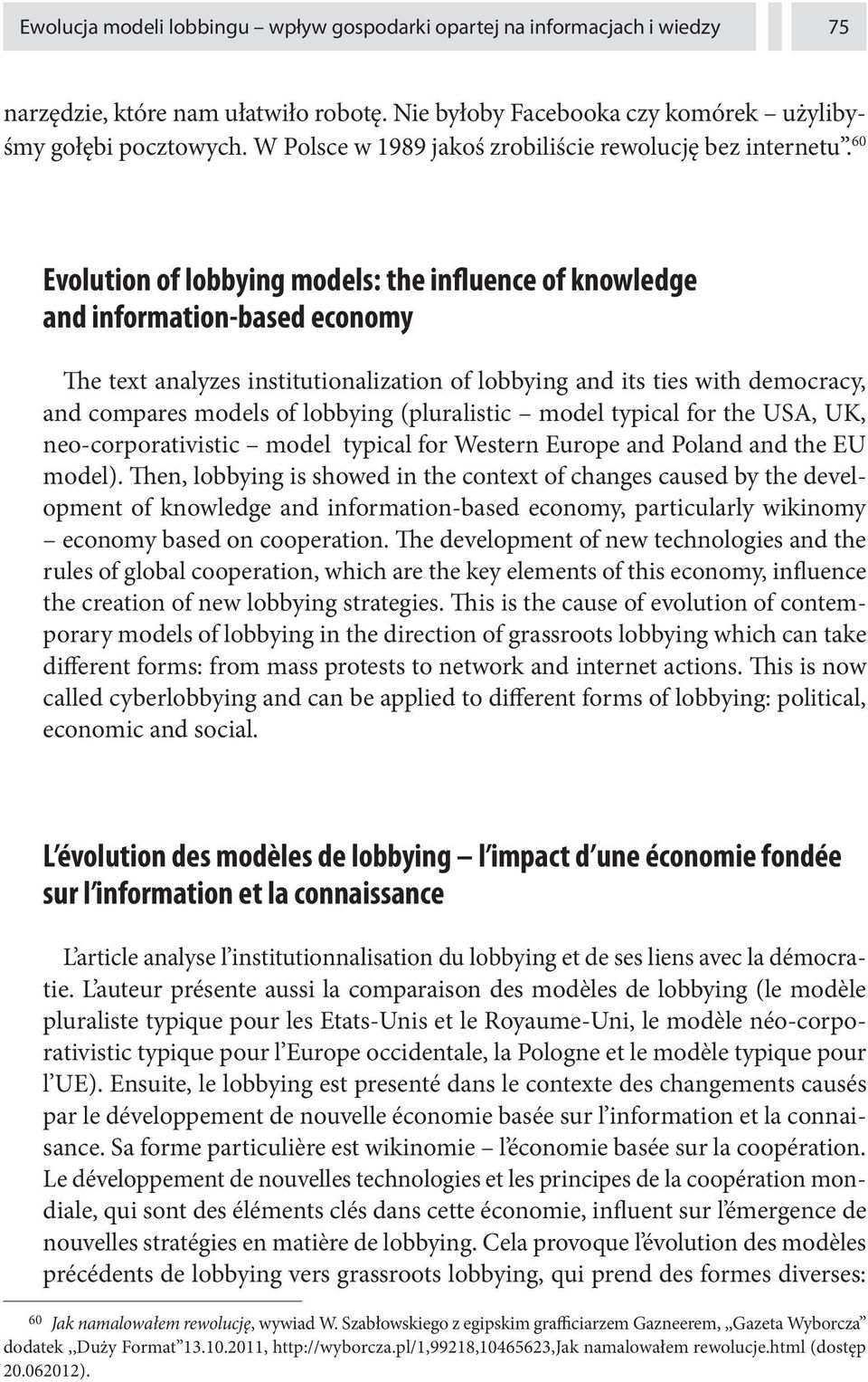 60 Evolution of lobbying models: the influence of knowledge and information-based economy The text analyzes institutionalization of lobbying and its ties with democracy, and compares models of