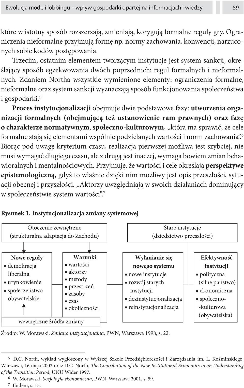 Trzecim, ostatnim elementem tworzącym instytucje jest system sankcji, określający sposób egzekwowania dwóch poprzednich: reguł formalnych i nieformalnych.