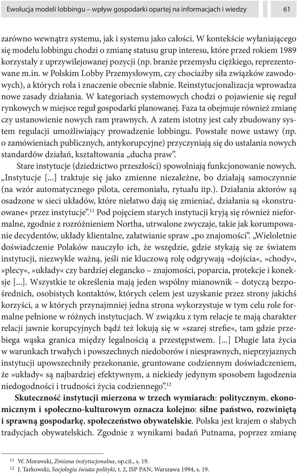 in. w Polskim Lobby Przemysłowym, czy chociażby siła związków zawodowych), a których rola i znaczenie obecnie słabnie. Reinstytucjonalizacja wprowadza nowe zasady działania.