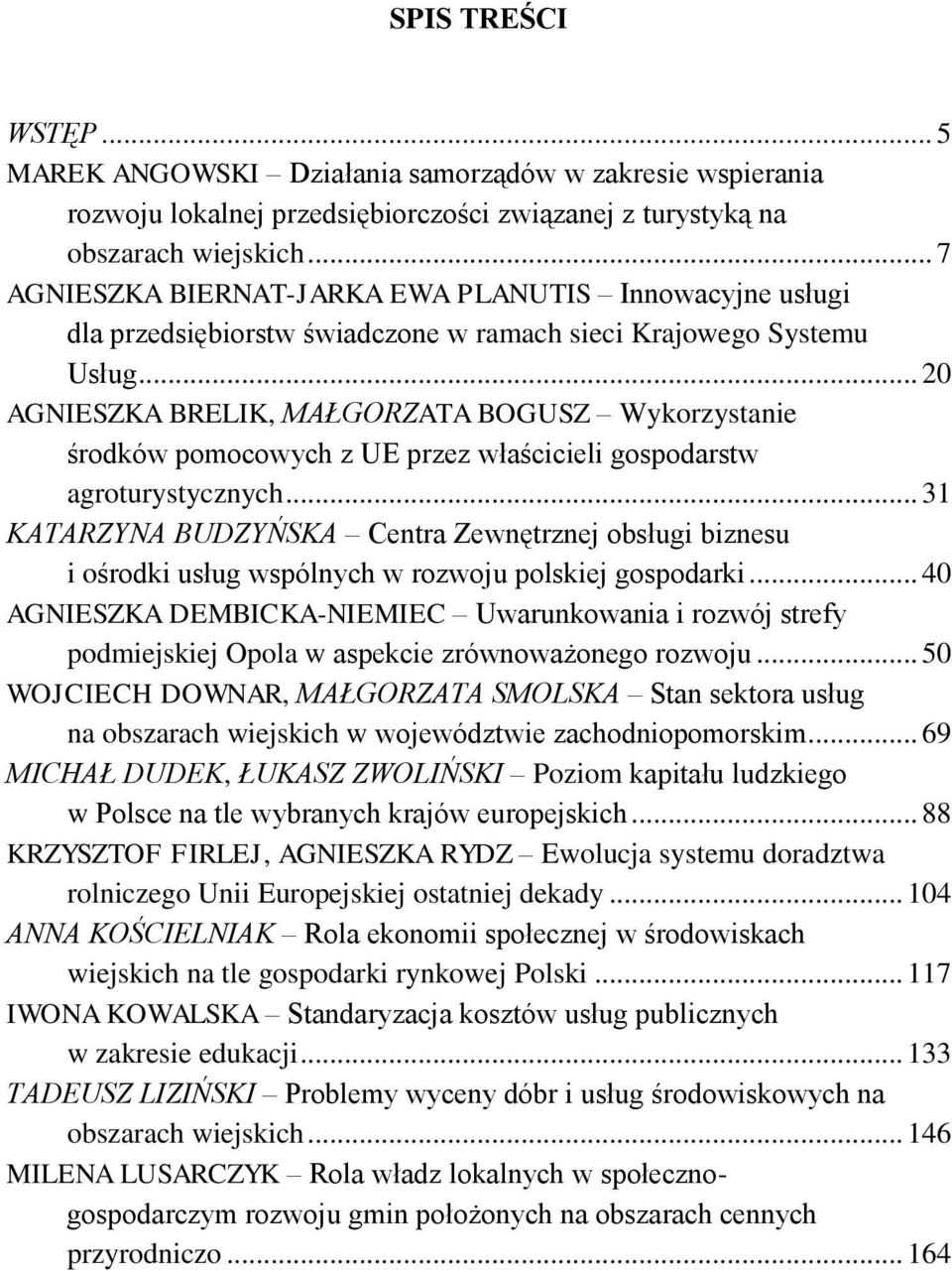 .. 20 AGNIESZKA BRELIK, MAŁGORZATA BOGUSZ Wykorzystanie środków pomocowych z UE przez właścicieli gospodarstw agroturystycznych.