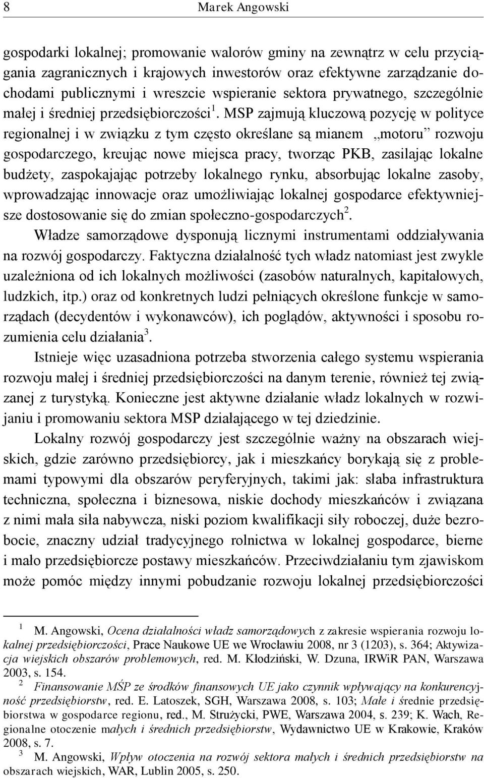 MSP zajmują kluczową pozycję w polityce regionalnej i w związku z tym często określane są mianem motoru rozwoju gospodarczego, kreując nowe miejsca pracy, tworząc PKB, zasilając lokalne budżety,