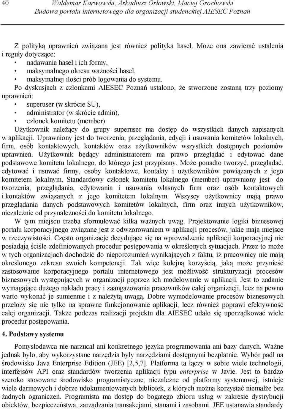 Po dyskusjach z członkami AIESEC Pozna ustalono, e stworzone zostan trzy poziomy uprawnie : superuser (w skrócie SU), administrator (w skrócie admin), członek komitetu (member).