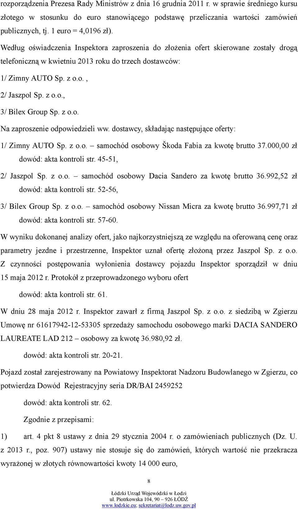 z o.o., 3/ Bilex Group Sp. z o.o. Na zaproszenie odpowiedzieli ww. dostawcy, składając następujące oferty: 1/ Zimny AUTO Sp. z o.o. samochód osobowy Škoda Fabia za kwotę brutto 37.