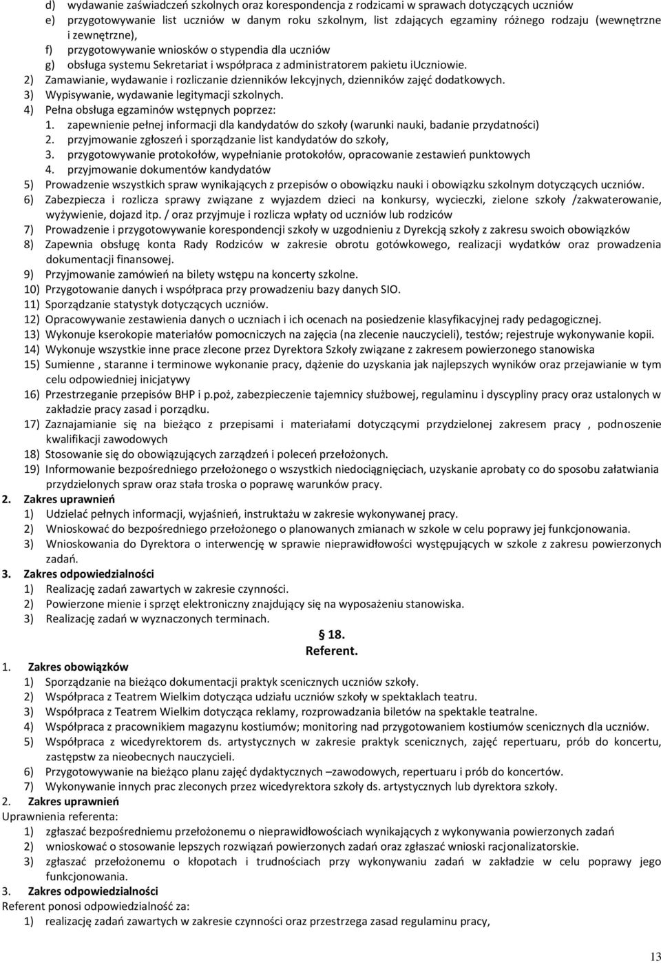 2) Zamawianie, wydawanie i rozliczanie dzienników lekcyjnych, dzienników zajęć dodatkowych. 3) Wypisywanie, wydawanie legitymacji szkolnych. 4) Pełna obsługa egzaminów wstępnych poprzez: 1.