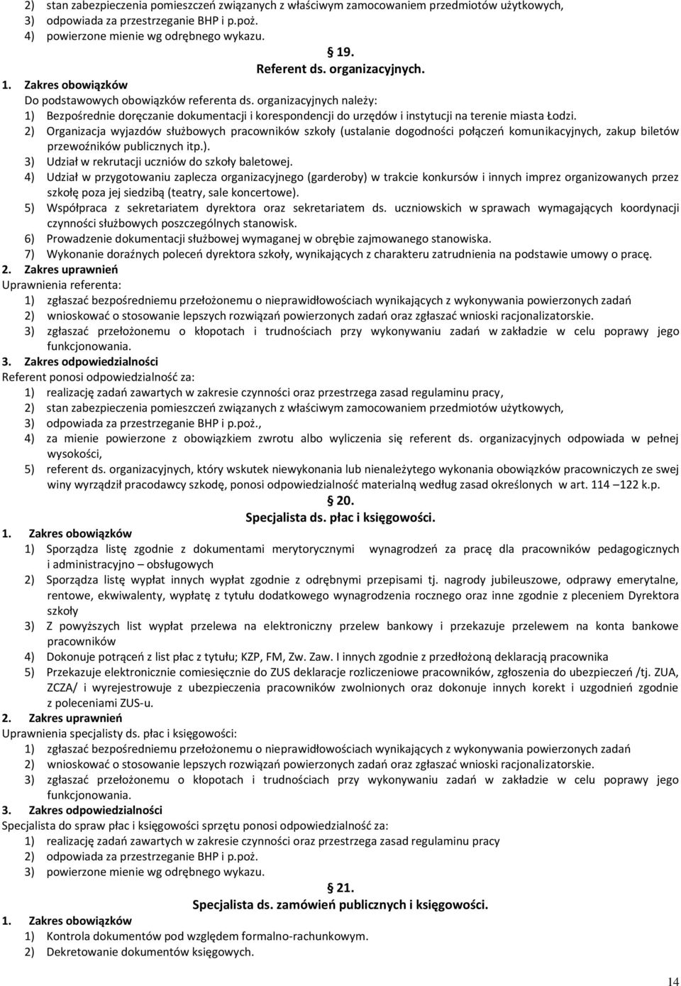 2) Organizacja wyjazdów służbowych pracowników szkoły (ustalanie dogodności połączeń komunikacyjnych, zakup biletów przewoźników publicznych itp.). 3) Udział w rekrutacji uczniów do szkoły baletowej.