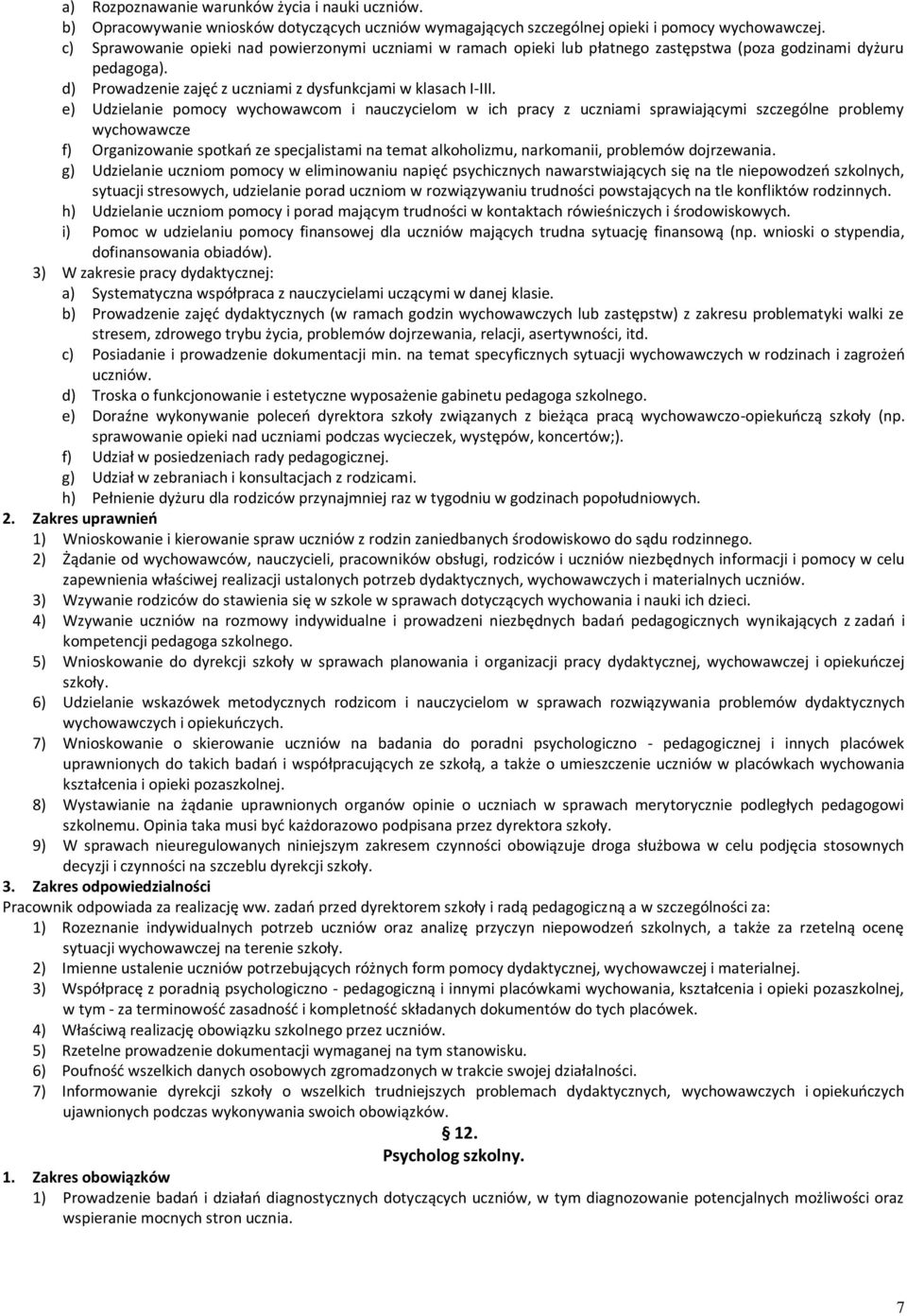 e) Udzielanie pomocy wychowawcom i nauczycielom w ich pracy z uczniami sprawiającymi szczególne problemy wychowawcze f) Organizowanie spotkań ze specjalistami na temat alkoholizmu, narkomanii,