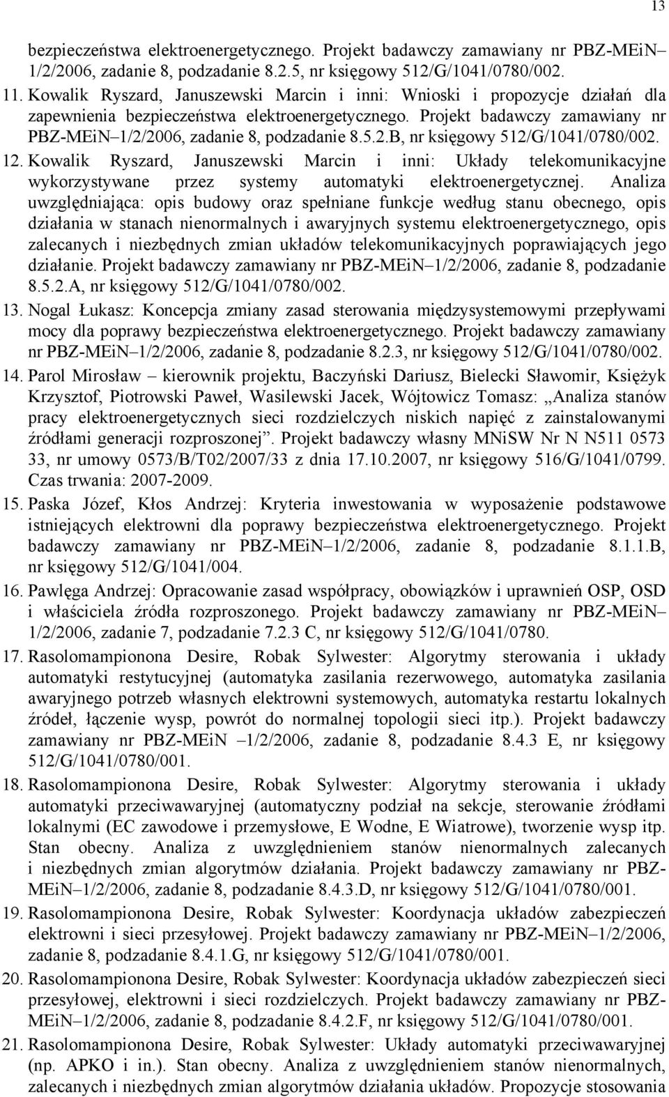 5.2.B, nr księgowy 512/G/1041/0780/002. 12. Kowalik Ryszard, Januszewski Marcin i inni: Układy telekomunikacyjne wykorzystywane przez systemy automatyki elektroenergetycznej.