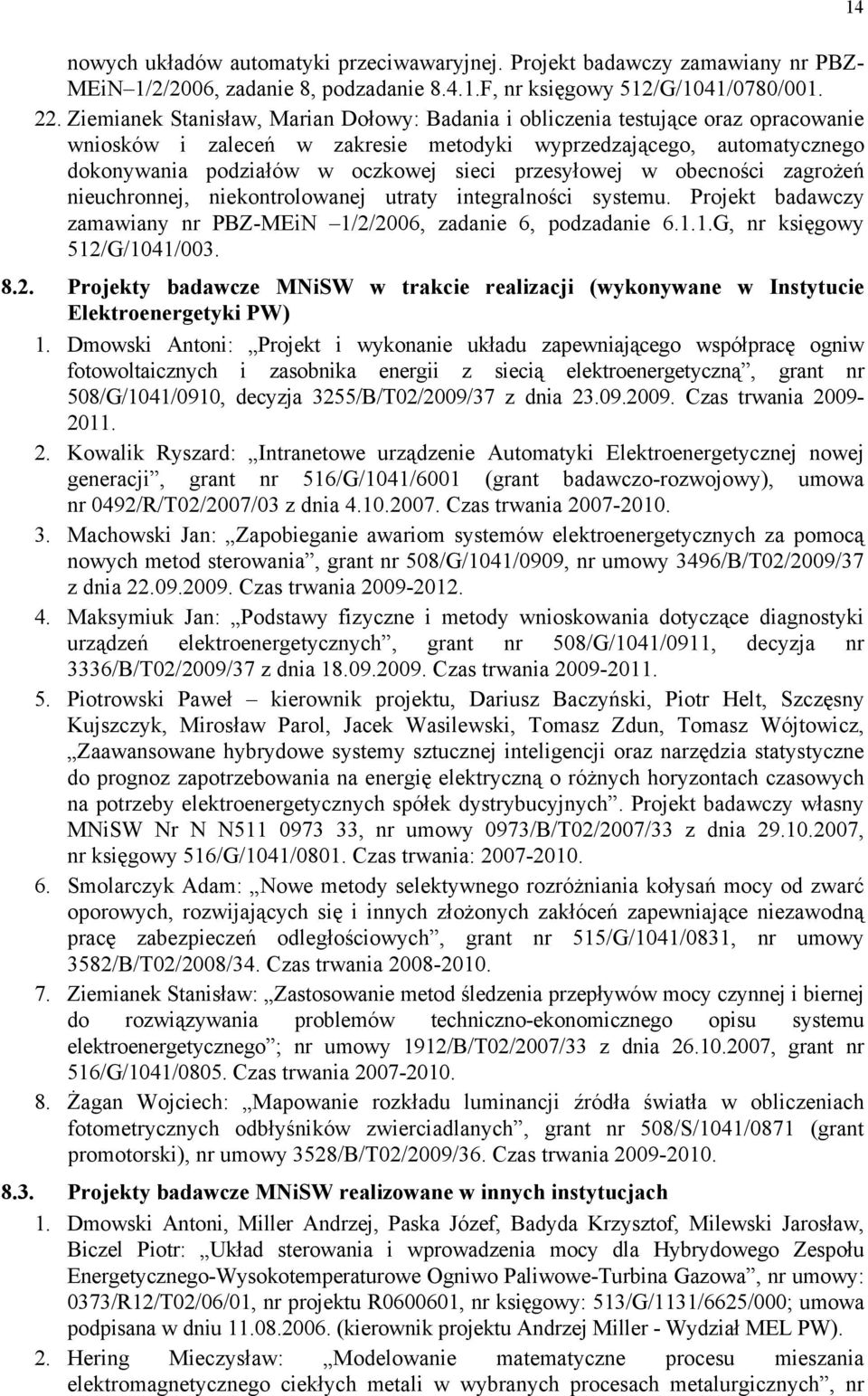 przesyłowej w obecności zagrożeń nieuchronnej, niekontrolowanej utraty integralności systemu. Projekt badawczy zamawiany nr PBZ-MEiN 1/2/2006, zadanie 6, podzadanie 6.1.1.G, nr księgowy 512/G/1041/003.