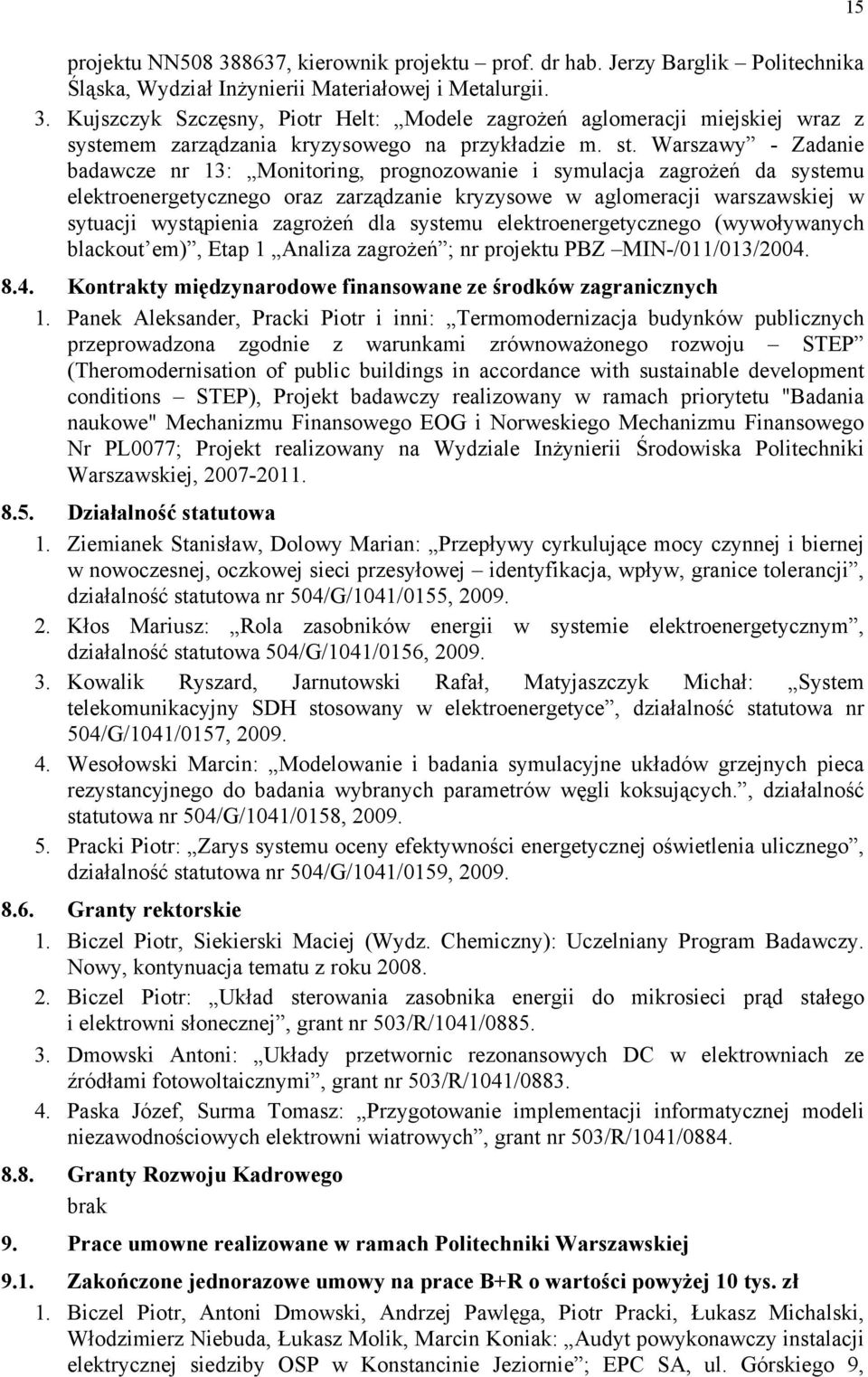 zagrożeń dla systemu elektroenergetycznego (wywoływanych blackout em), Etap 1 Analiza zagrożeń ; nr projektu PBZ MIN-/011/013/2004. 8.4. Kontrakty międzynarodowe finansowane ze środków zagranicznych 1.