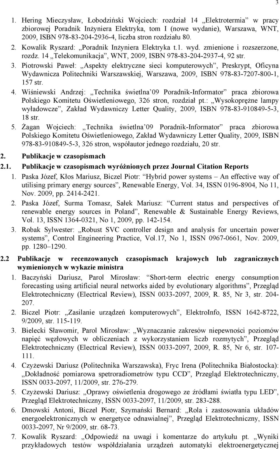 Piotrowski Paweł: Aspekty elektryczne sieci komputerowych, Preskrypt, Oficyna Wydawnicza Politechniki Warszawskiej, Warszawa, 2009, ISBN 978-83-7207-800-1, 157 str. 4.