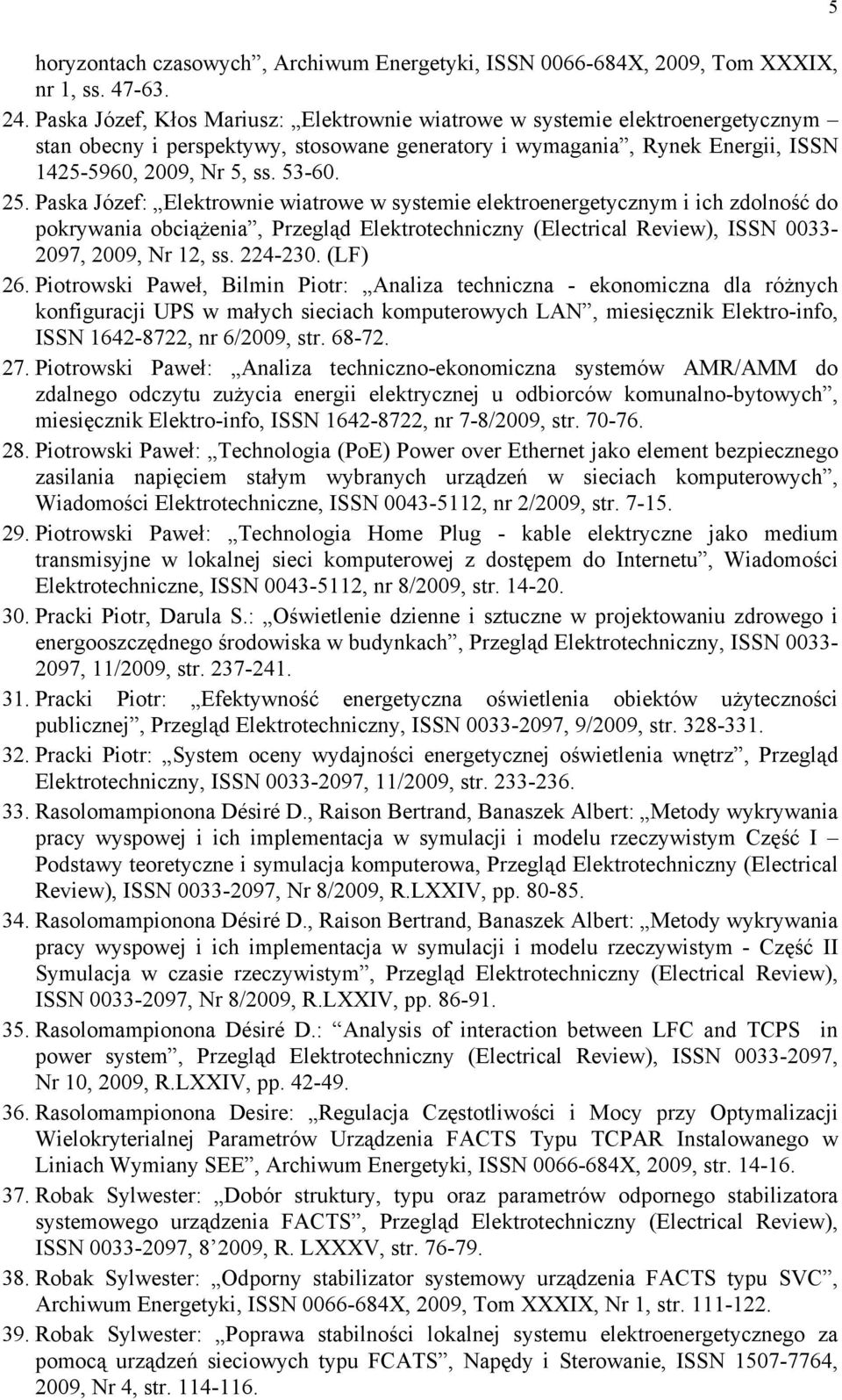 Paska Józef: Elektrownie wiatrowe w systemie elektroenergetycznym i ich zdolność do pokrywania obciążenia, Przegląd Elektrotechniczny (Electrical Review), ISSN 0033-2097, 2009, Nr 12, ss. 224-230.