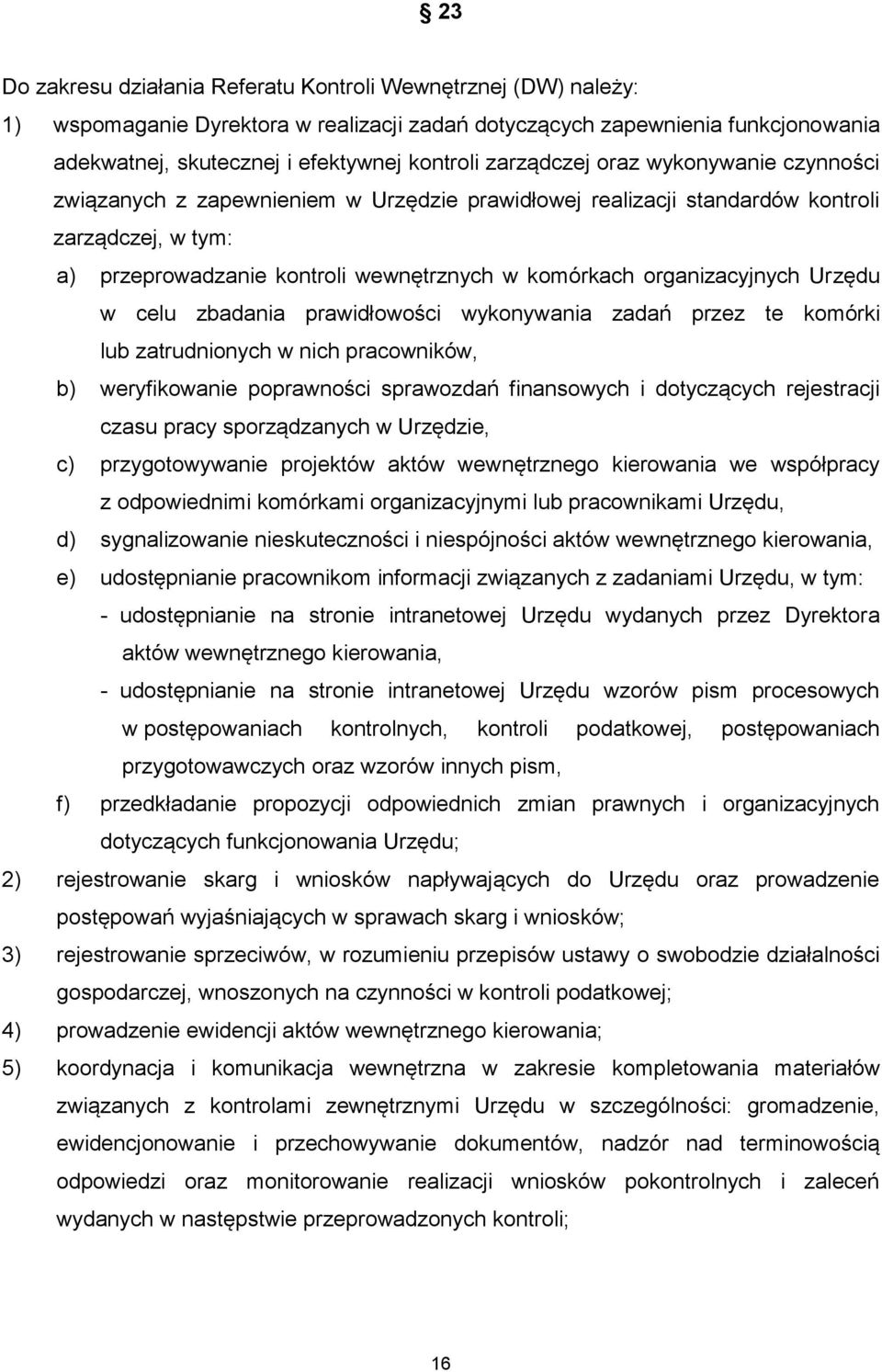 organizacyjnych Urzędu w celu zbadania prawidłowości wykonywania zadań przez te komórki lub zatrudnionych w nich pracowników, b) weryfikowanie poprawności sprawozdań finansowych i dotyczących