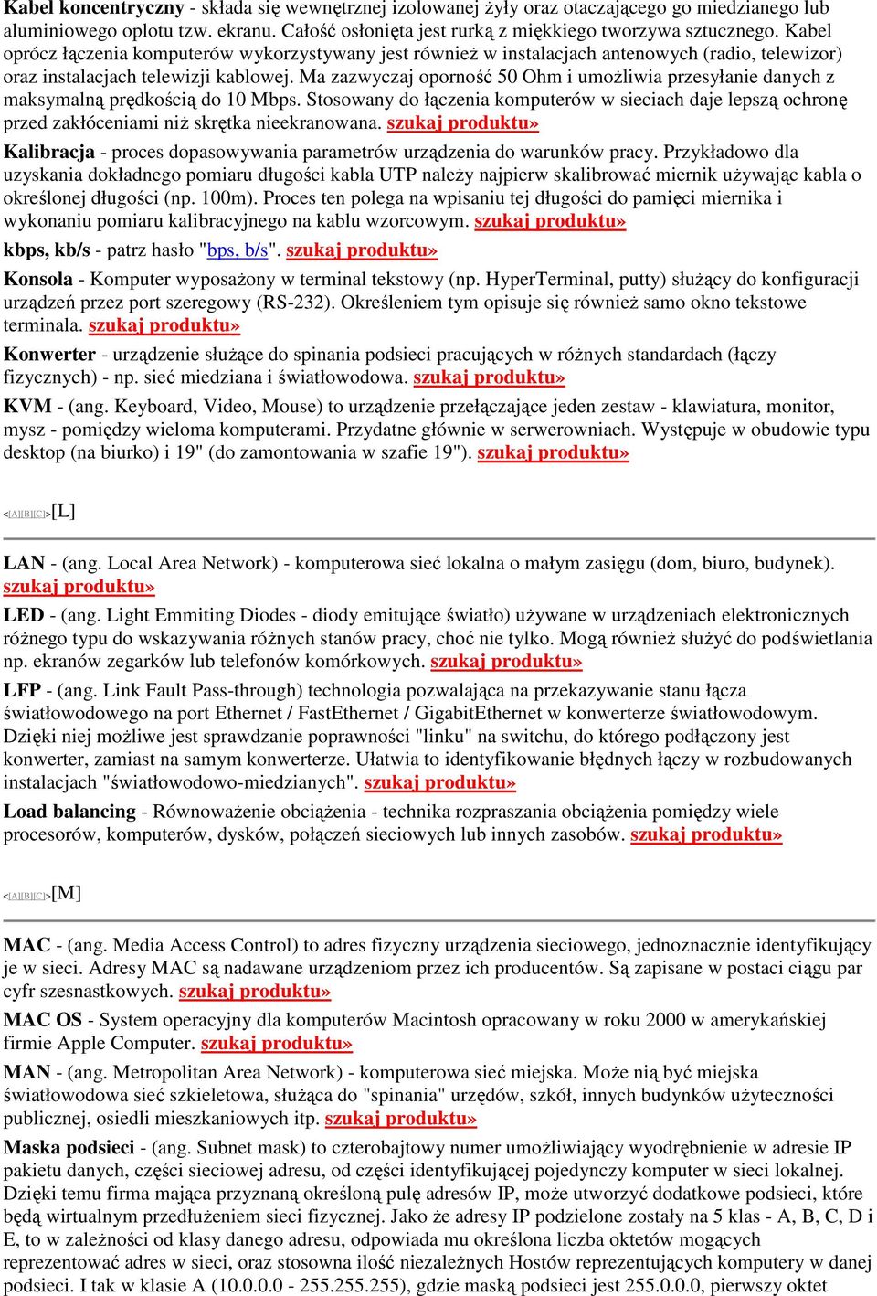 Ma zazwyczaj oporność 50 Ohm i umożliwia przesyłanie danych z maksymalną prędkością do 10 Mbps.